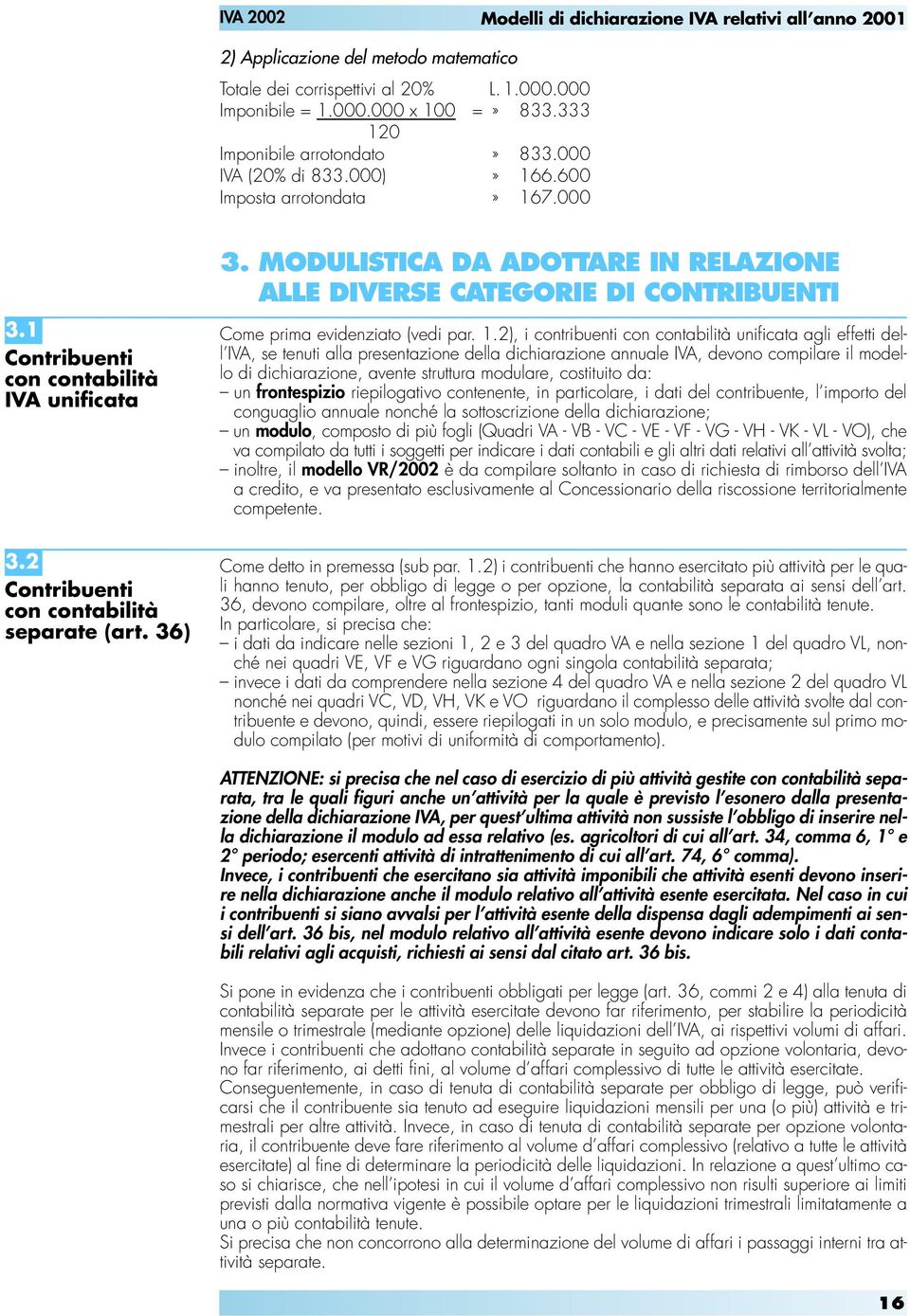 7.000 3.1 Contribuenti con contabilità IVA unificata 3. MODULISTICA DA ADOTTARE IN RELAZIONE ALLE DIVERSE CATEGORIE DI CONTRIBUENTI Come prima evidenziato (vedi par. 1.