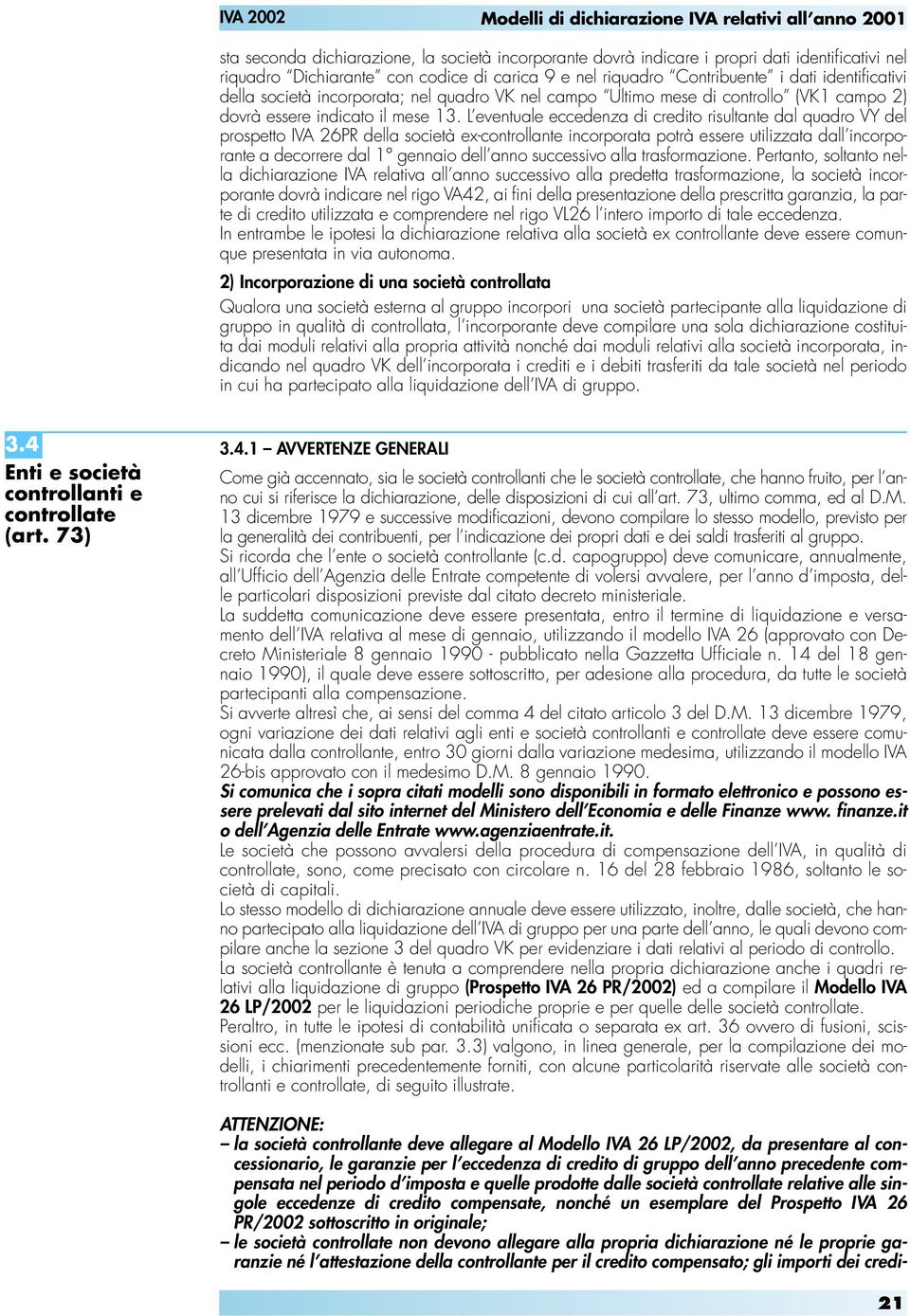 L eventuale eccedenza di credito risultante dal quadro VY del prospetto IVA 26PR della società ex-controllante incorporata potrà essere utilizzata dall incorporante a decorrere dal 1 gennaio dell