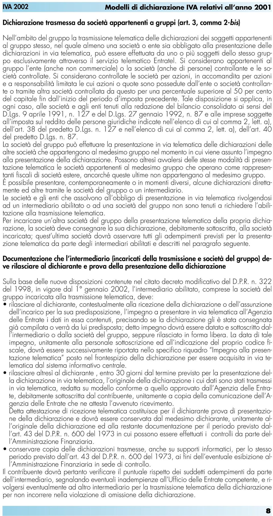 delle dichiarazioni in via telematica, può essere effettuata da uno o più soggetti dello stesso gruppo esclusivamente attraverso il servizio telematico Entratel.