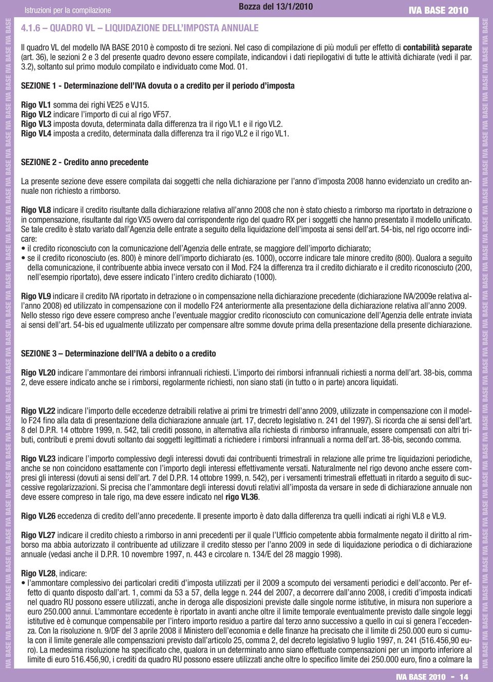 36), le sezioni e 3 del presente quadro devono essere compilate, indicandovi i dati riepilogativi di tutte le attività dichiarate (vedi il par. 3.), soltanto sul primo modulo compilato e individuato come Mod.