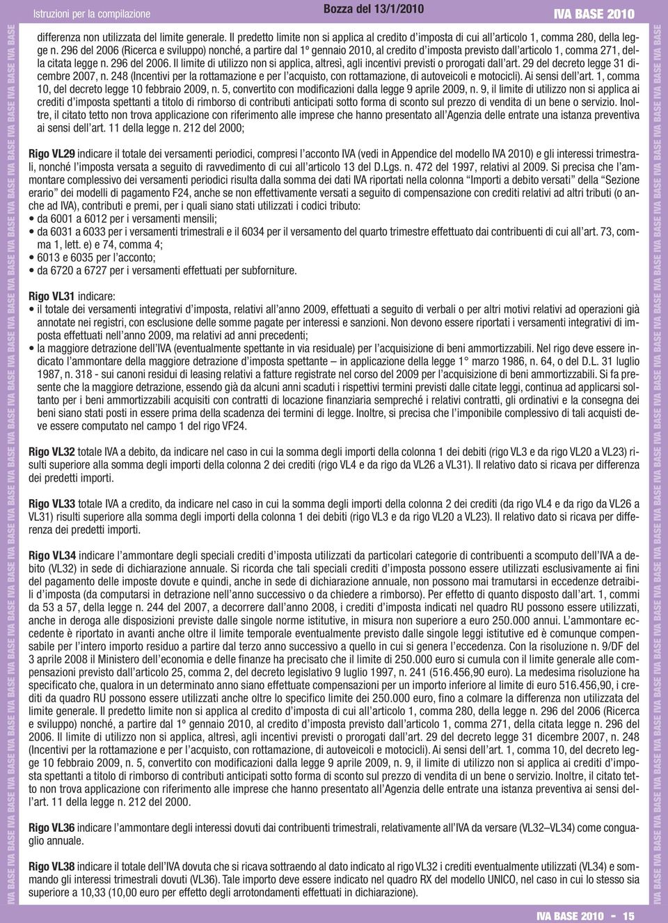 96 del 006 (Ricerca e sviluppo) nonché, a partire dal º gennaio 00, al credito d imposta previsto dall articolo, comma 7, della citata legge n. 96 del 006.