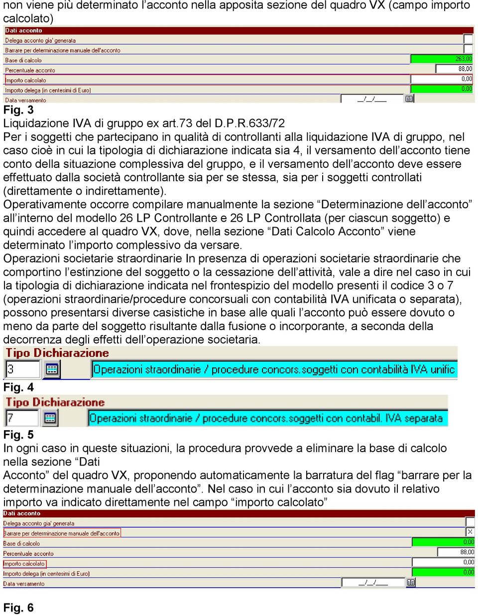 conto della situazione complessiva del gruppo, e il versamento dell acconto deve essere effettuato dalla società controllante sia per se stessa, sia per i soggetti controllati (direttamente o