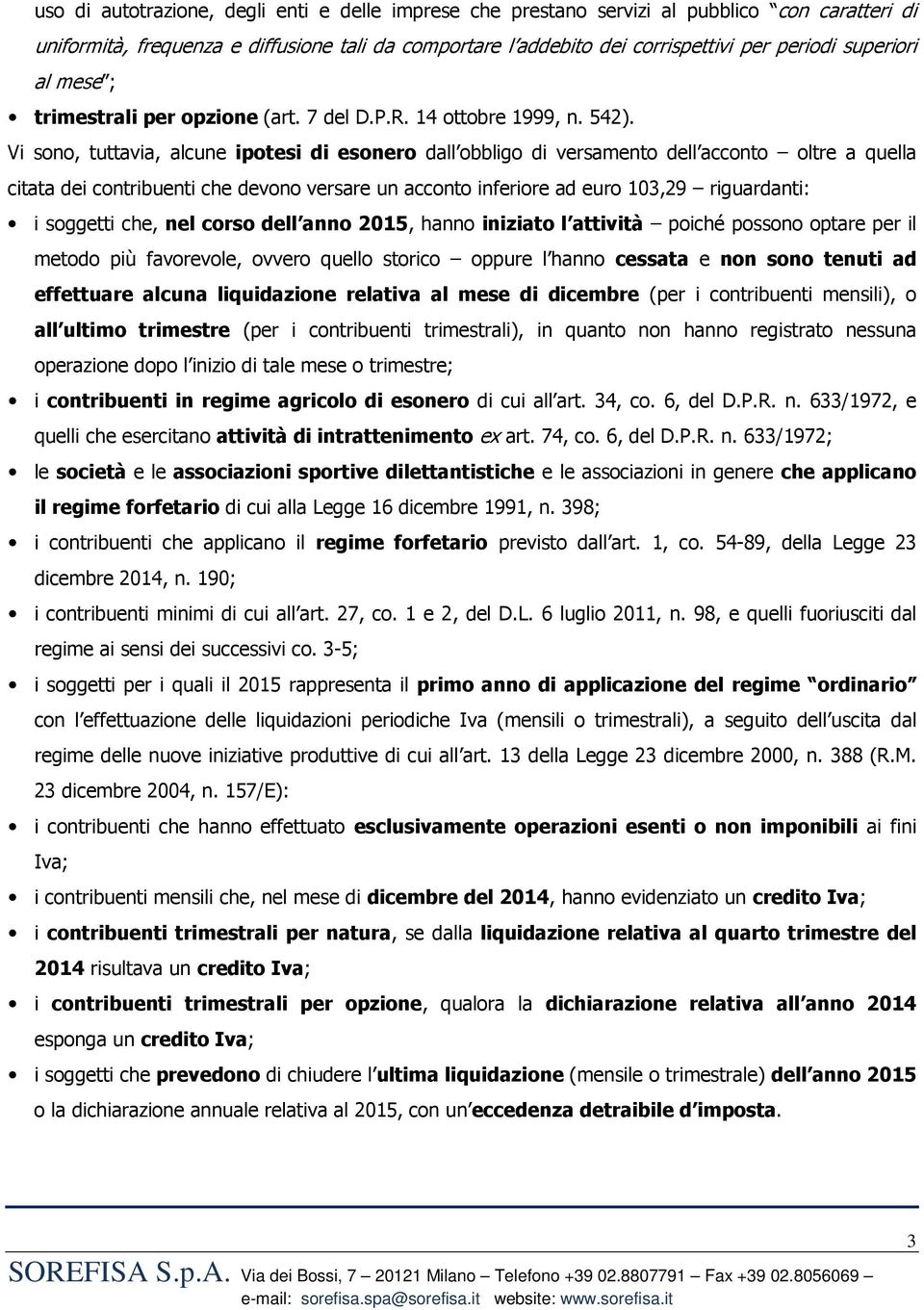 Vi sono, tuttavia, alcune ipotesi di esonero dall obbligo di versamento dell acconto oltre a quella citata dei contribuenti che devono versare un acconto inferiore ad euro 103,29 riguardanti: i