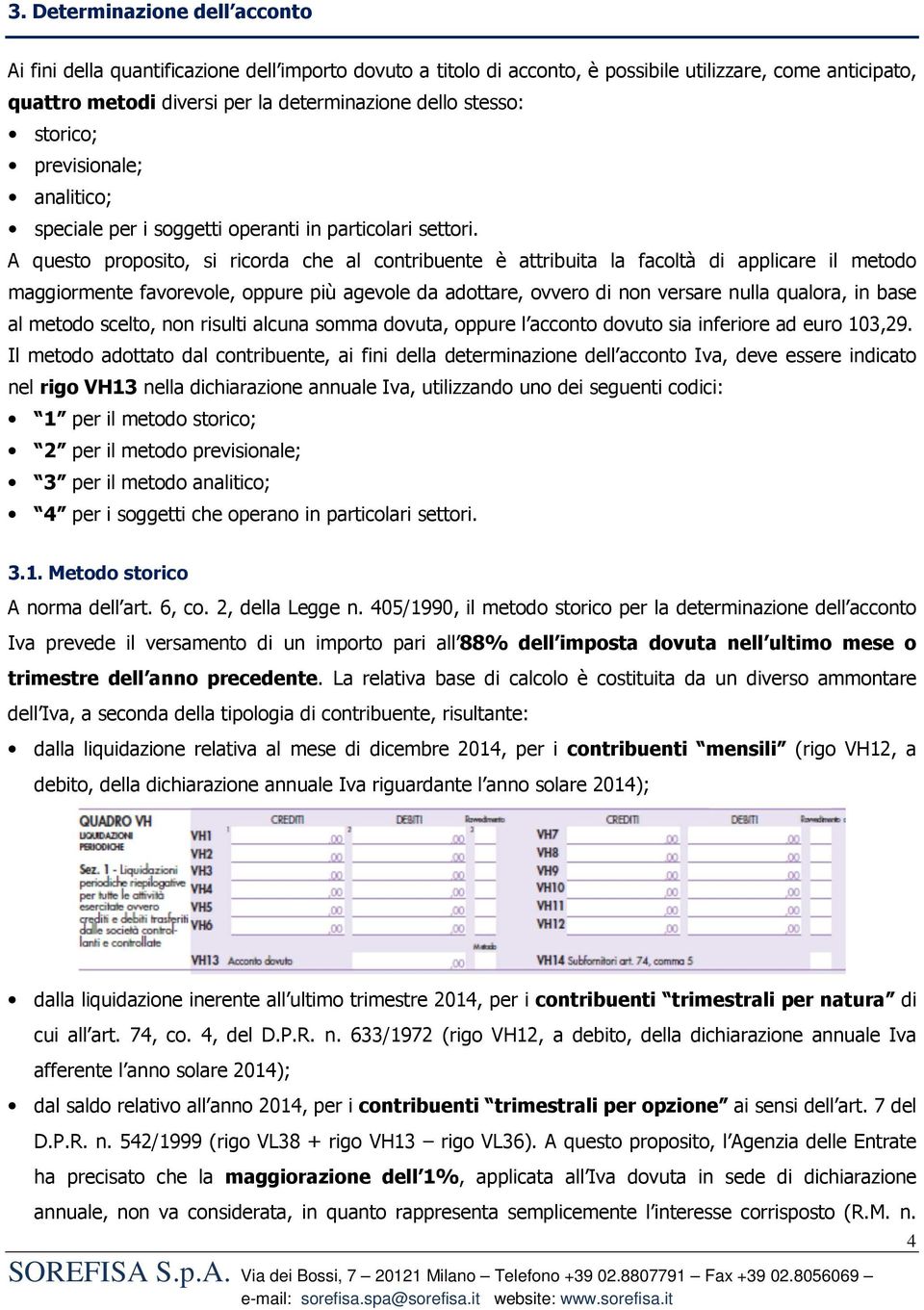 A questo proposito, si ricorda che al contribuente è attribuita la facoltà di applicare il metodo maggiormente favorevole, oppure più agevole da adottare, ovvero di non versare nulla qualora, in base