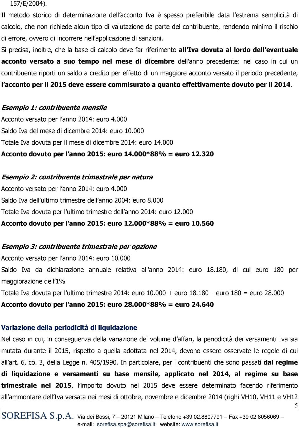 il rischio di errore, ovvero di incorrere nell applicazione di sanzioni.