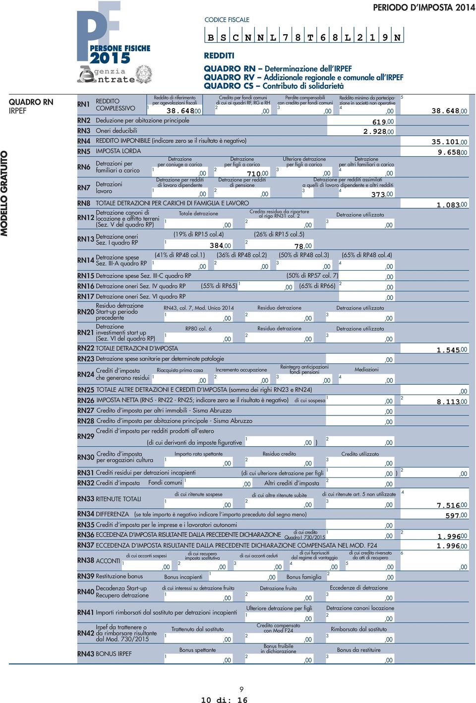 TOTALE ALTRE DETRAZIONI E CREDITI D IMPOSTA (somma dei righi RN e RN) RN IMPOSTA NETTA (RN - RN - RN; indicare zero se il risultato è negativo) di cui sospesa RN Credito d imposta per altri immobili