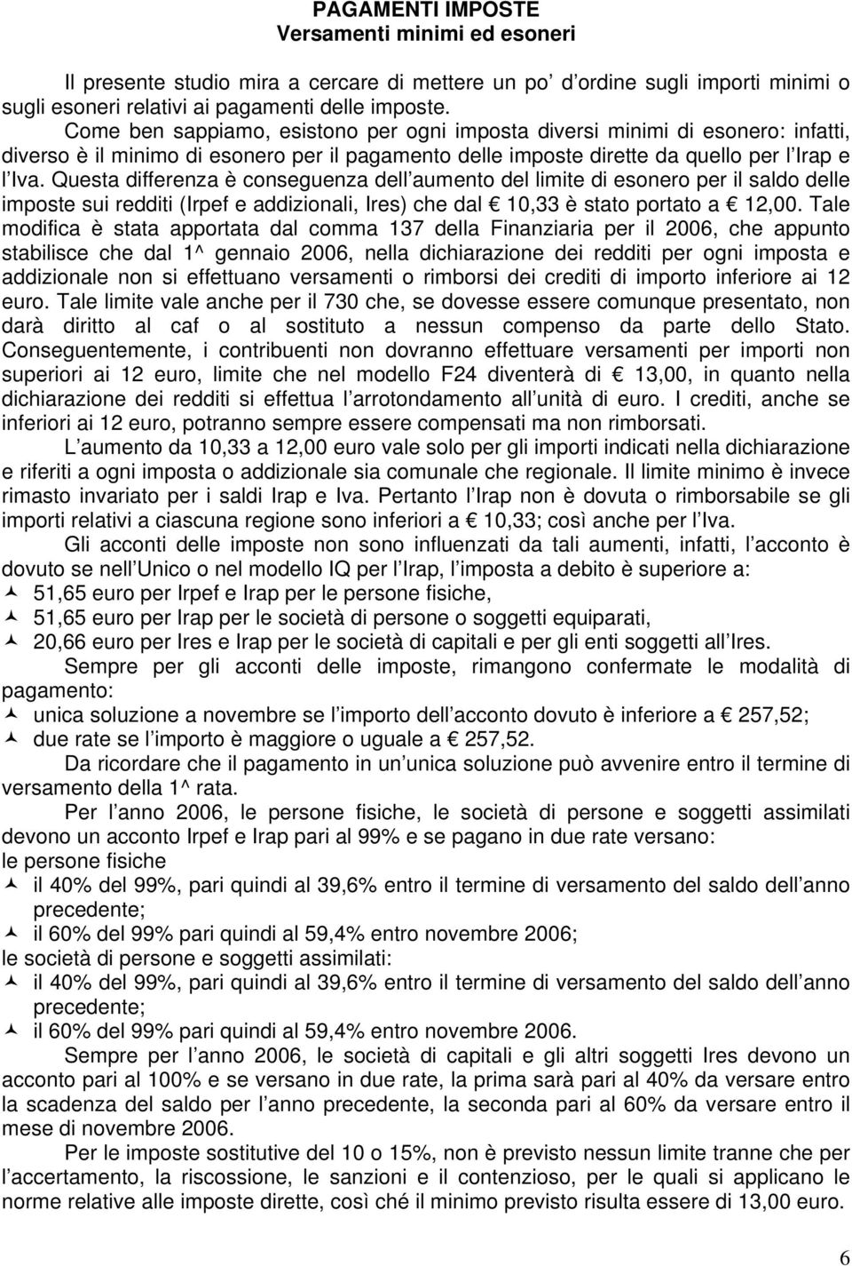 Questa differenza è conseguenza dell aumento del limite di esonero per il saldo delle imposte sui redditi (Irpef e addizionali, Ires) che dal 10,33 è stato portato a 12,00.