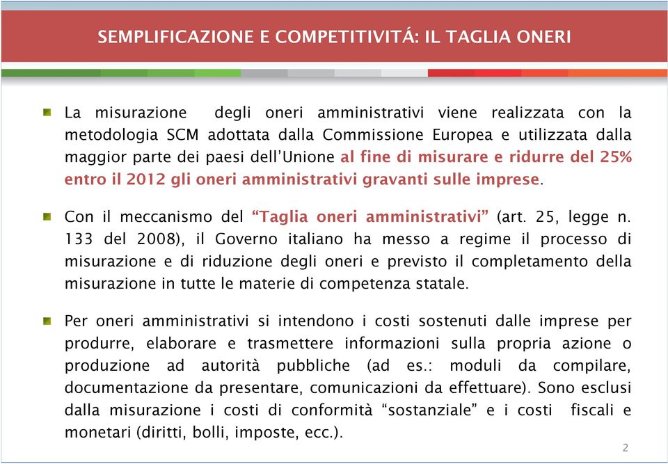 133 del 2008), il Governo italiano ha messo a regime il processo di misurazione e di riduzione degli oneri e previsto il completamento della misurazione in tutte le materie di competenza statale.