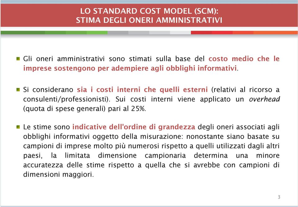 Le stime sono indicative dell'ordine di grandezza degli oneri associati agli obblighi informativi oggetto della misurazione: nonostante siano basate su campioni di imprese molto più numerosi