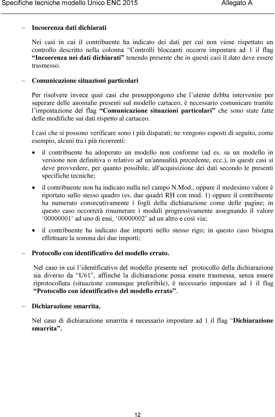 Comunicazione situazioni particolari Per risolvere invece quei casi che presuppongono che l utente debba intervenire per superare delle anomalie presenti sul modello cartaceo, è necessario comunicare