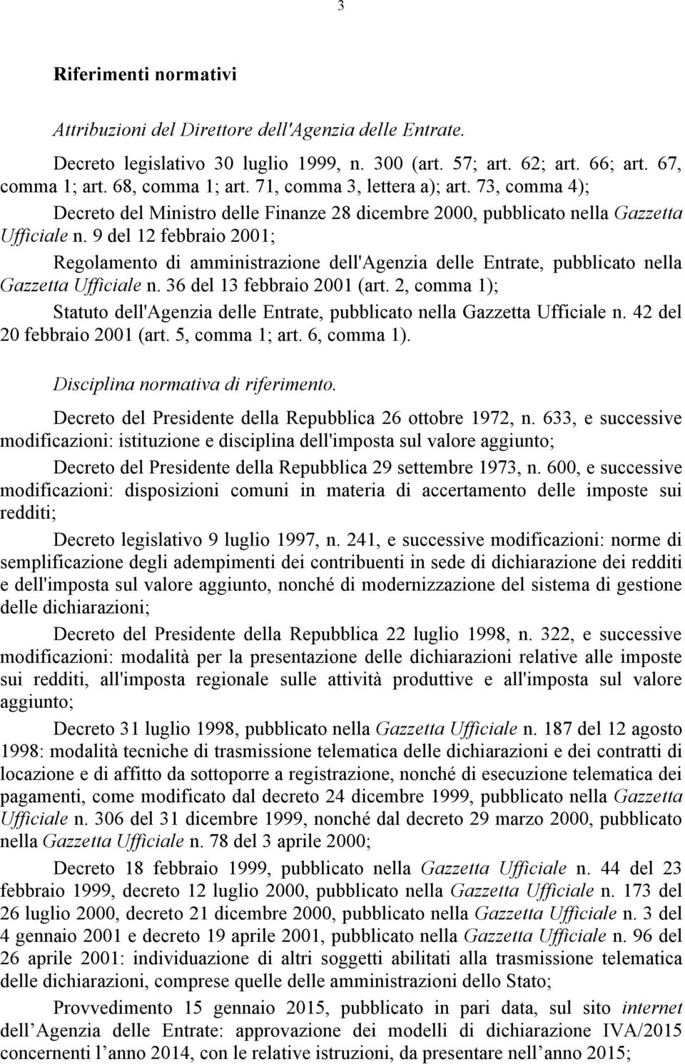 9 del 12 febbraio 2001; Regolamento di amministrazione dell'agenzia delle Entrate, pubblicato nella Gazzetta Ufficiale n. 36 del 13 febbraio 2001 (art.