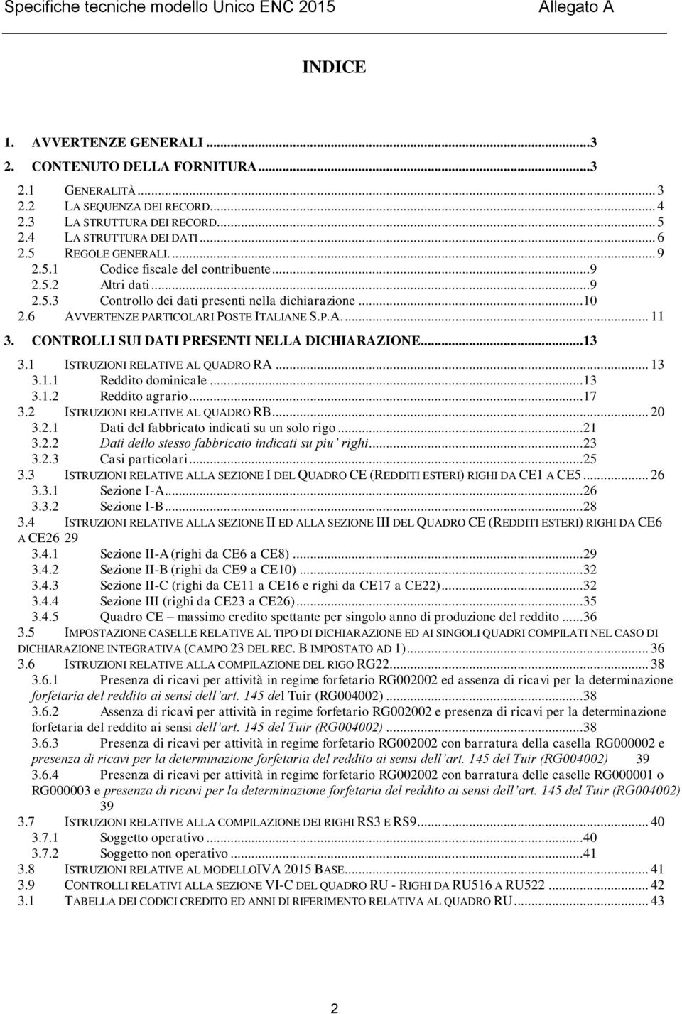 .. 10 2.6 AVVERTENZE PARTICOLARI POSTE ITALIE S.P.A.... 11 3. CONTROLLI SUI DATI PRESENTI NELLA DICHIARAZIONE... 13 3.1 ISTRUZIONI RELATIVE AL QUADRO RA... 13 3.1.1 Reddito dominicale... 13 3.1.2 Reddito agrario.