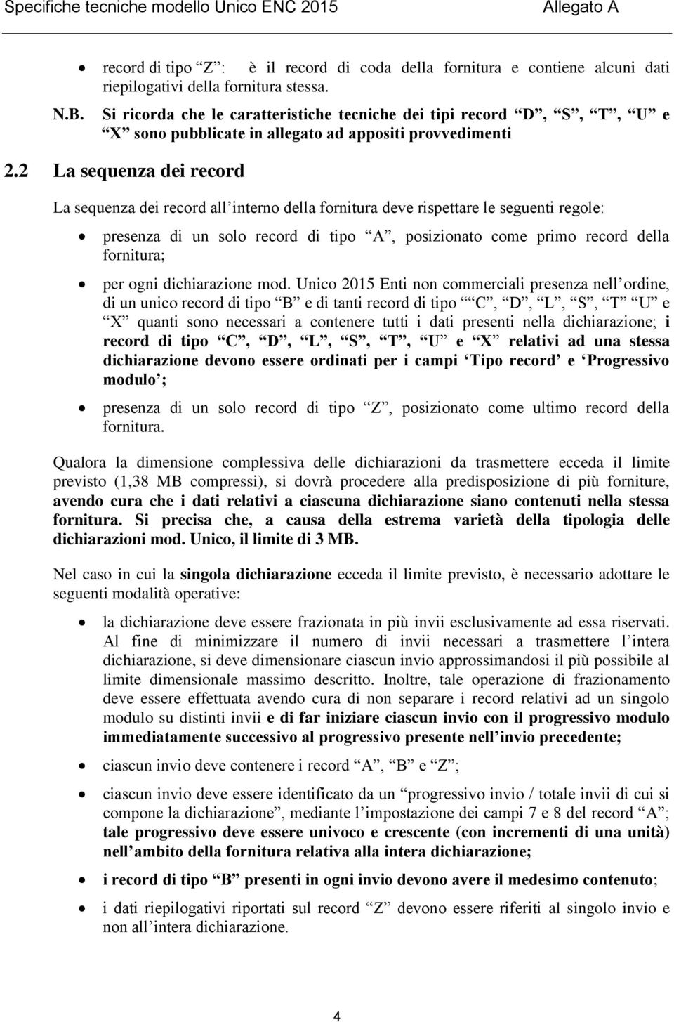 2 La sequenza dei record La sequenza dei record all interno della fornitura deve rispettare le seguenti regole: presenza di un solo record di tipo A, posizionato come primo record della fornitura;