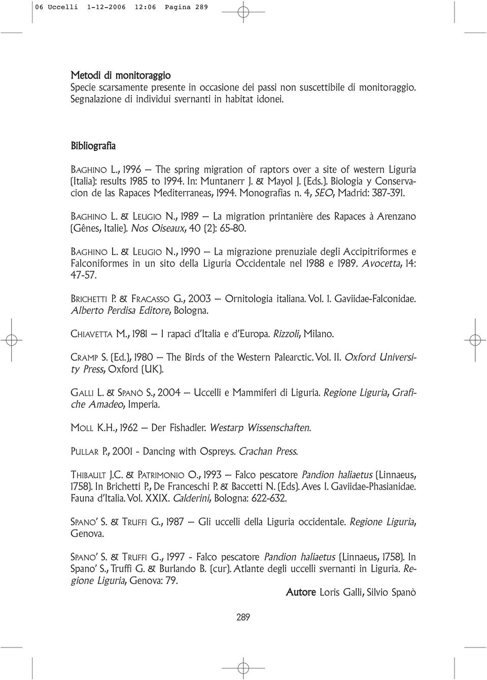 Monografias n. 4, SEO, Madrid: 387-391. BAGHINO L. & LEUGIO N., 1989 La migration printanière des Rapaces à Arenzano (Gênes, Italie). Nos Oiseaux, 40 (2): 65-80. BAGHINO L. & LEUGIO N., 1990 La migrazione prenuziale degli Accipitriformes e Falconiformes in un sito della Liguria Occidentale nel 1988 e 1989.