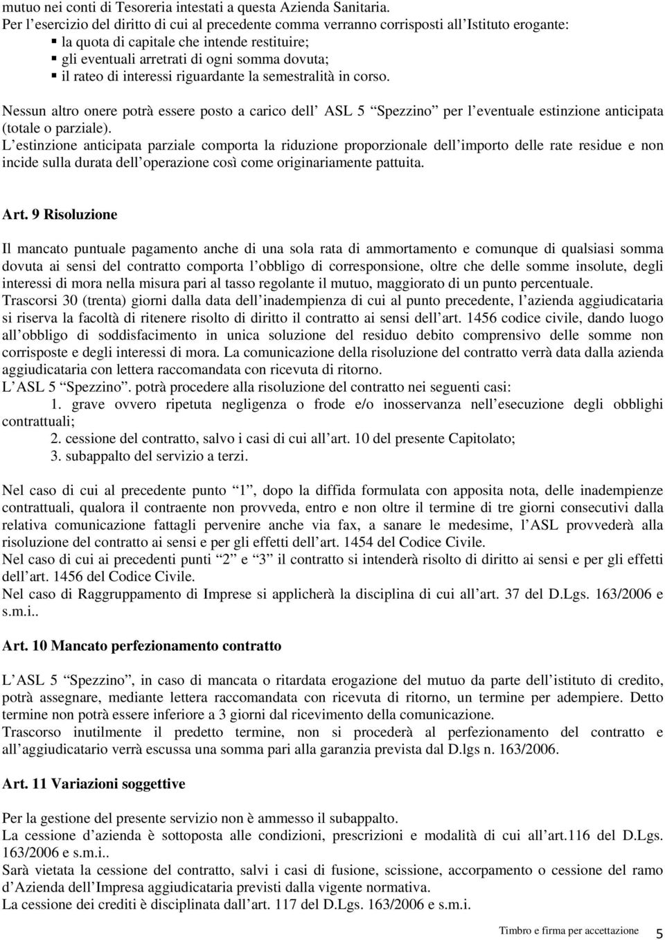 di interessi riguardante la semestralità in corso. Nessun altro onere potrà essere posto a carico dell ASL 5 Spezzino per l eventuale estinzione anticipata (totale o parziale).