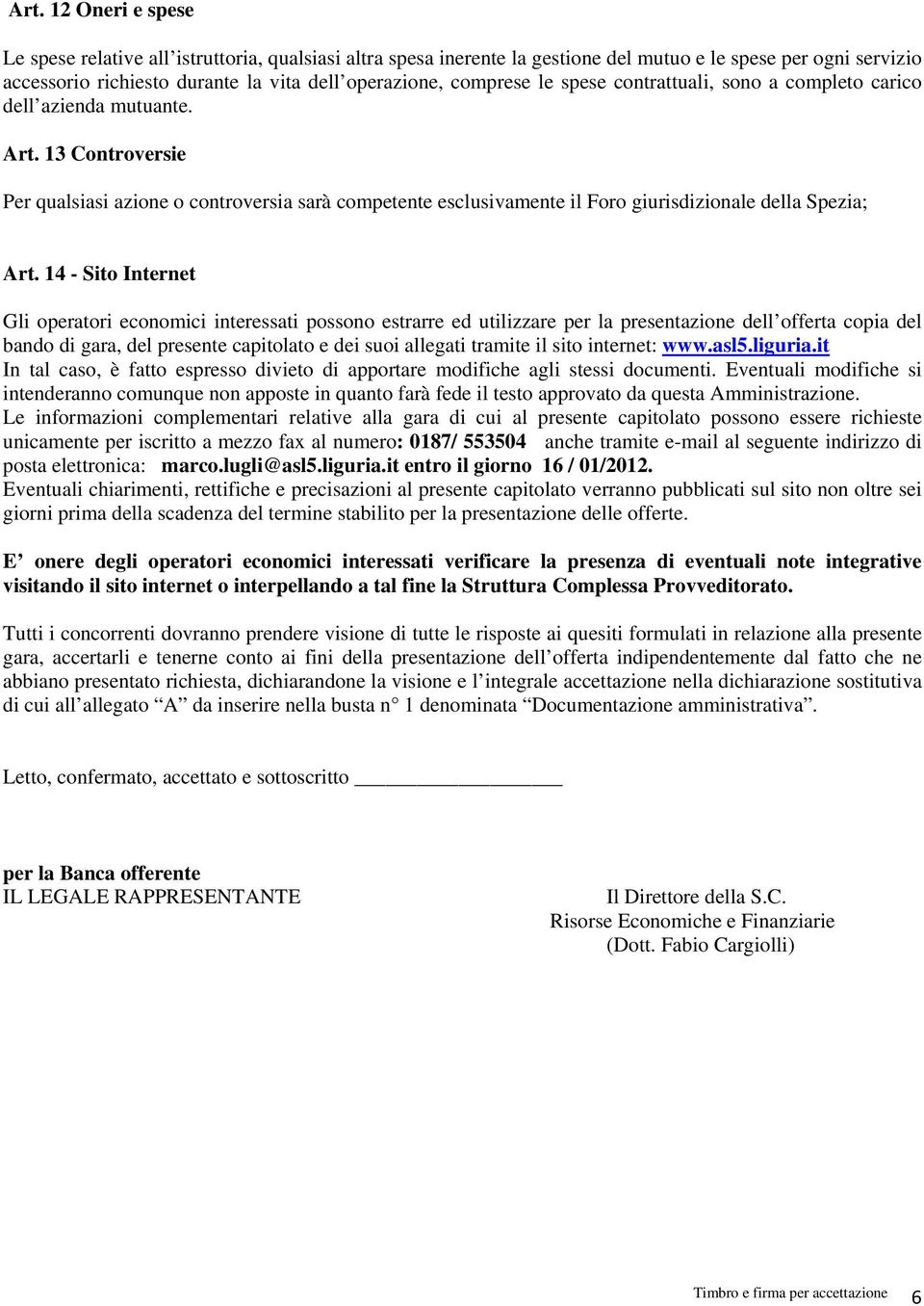 13 Controversie Per qualsiasi azione o controversia sarà competente esclusivamente il Foro giurisdizionale della Spezia; Art.