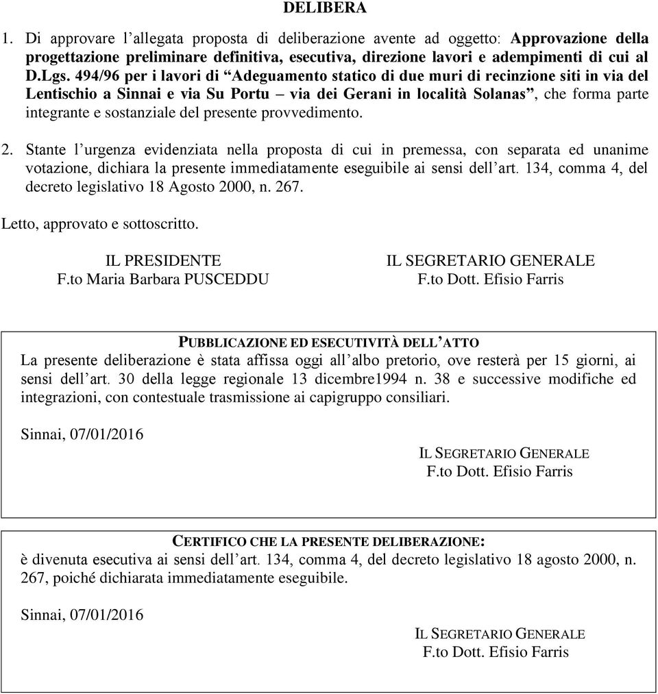 del presente provvedimento. 2. Stante l urgenza evidenziata nella proposta di cui in premessa, con separata ed unanime votazione, dichiara la presente immediatamente eseguibile ai sensi dell art.