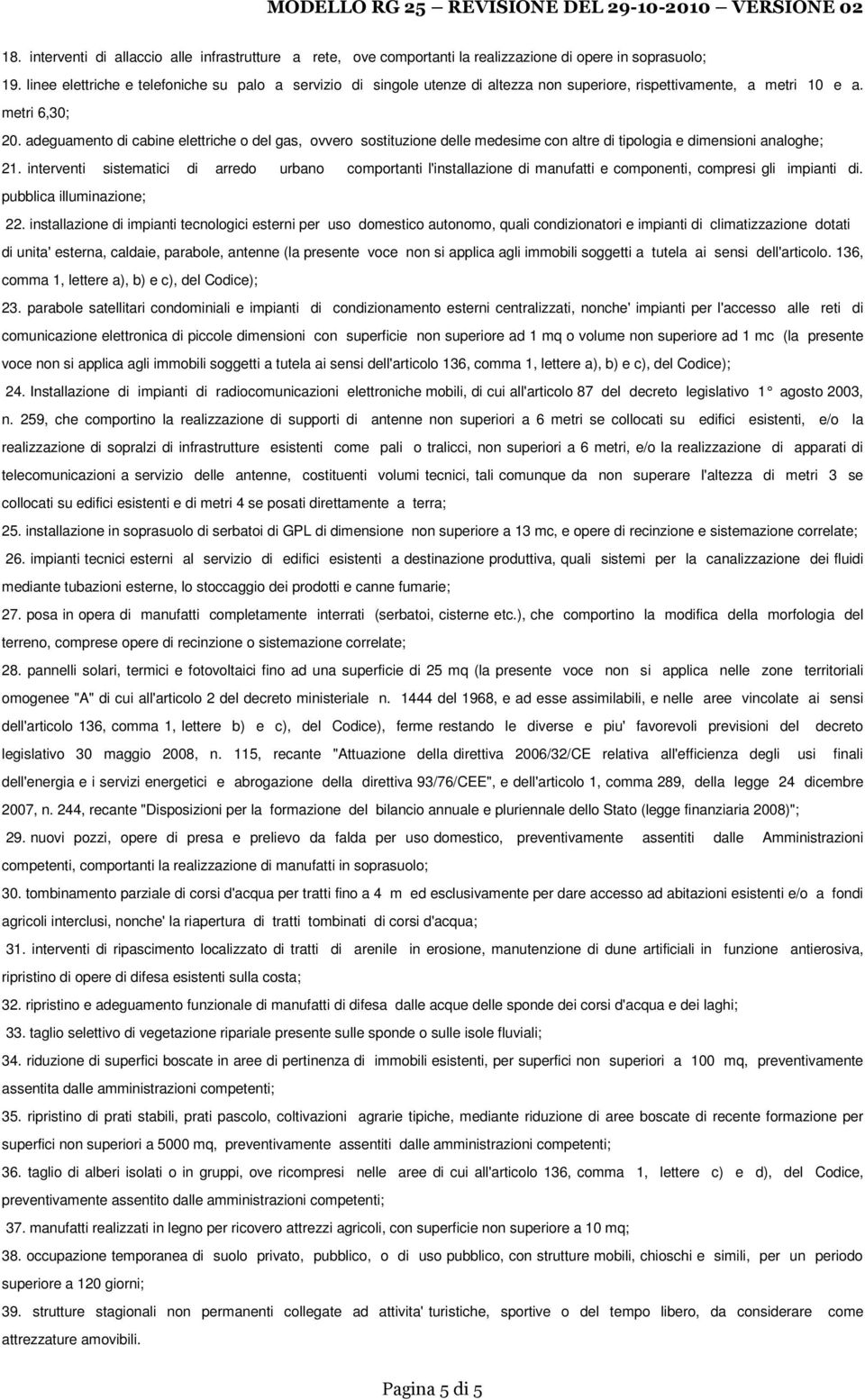 adeguamento di cabine elettriche o del gas, ovvero sostituzione delle medesime con altre di tipologia e dimensioni analoghe; 21.