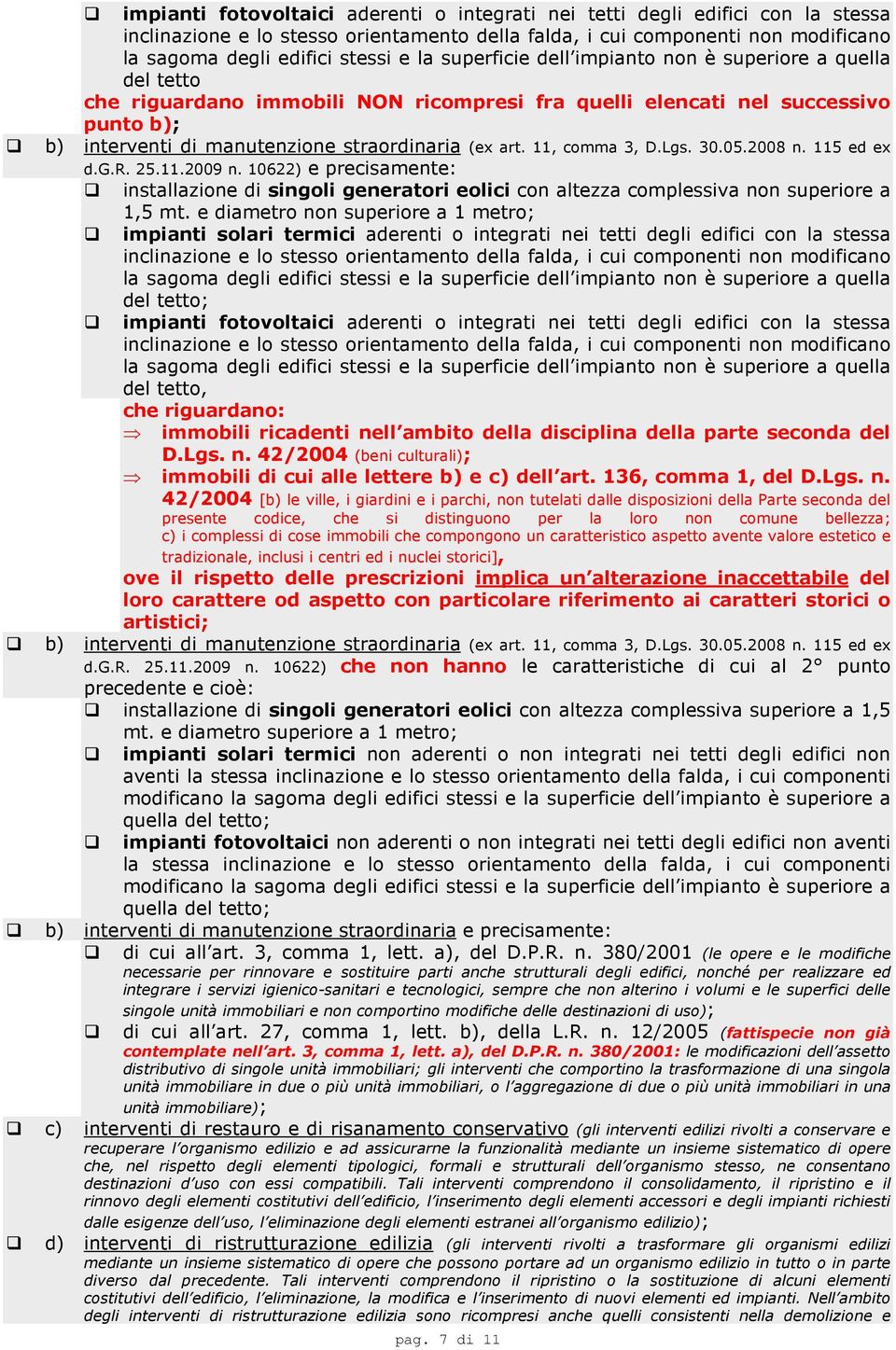 11, comma 3, D.Lgs. 30.05.2008 n. 115 ed ex d.g.r. 25.11.2009 n. 10622) e precisamente: installazione di singoli generatori eolici con altezza complessiva non superiore a 1,5 mt.