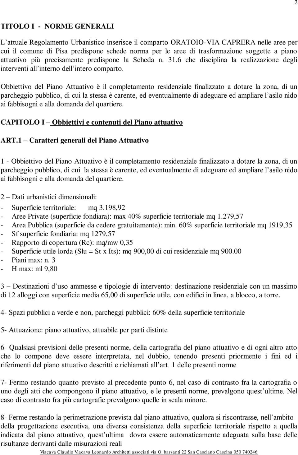 Obbiettivo del Piano Attuativo è il completamento residenziale finalizzato a dotare la zona, di un parcheggio pubblico, di cui la stessa è carente, ed eventualmente di adeguare ed ampliare l asilo