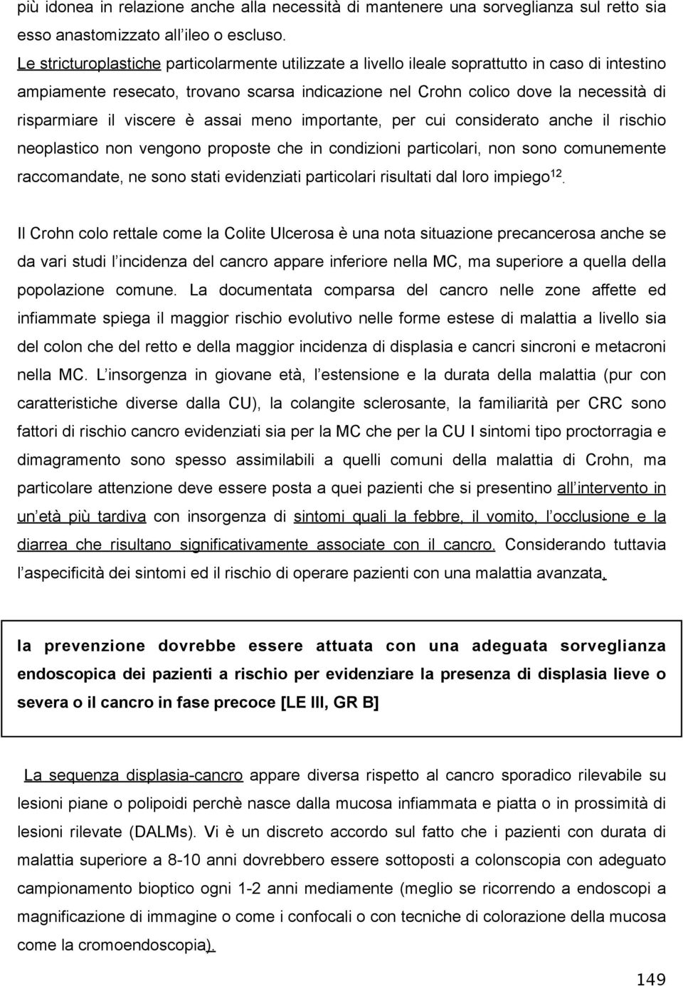 viscere è assai meno importante, per cui considerato anche il rischio neoplastico non vengono proposte che in condizioni particolari, non sono comunemente raccomandate, ne sono stati evidenziati