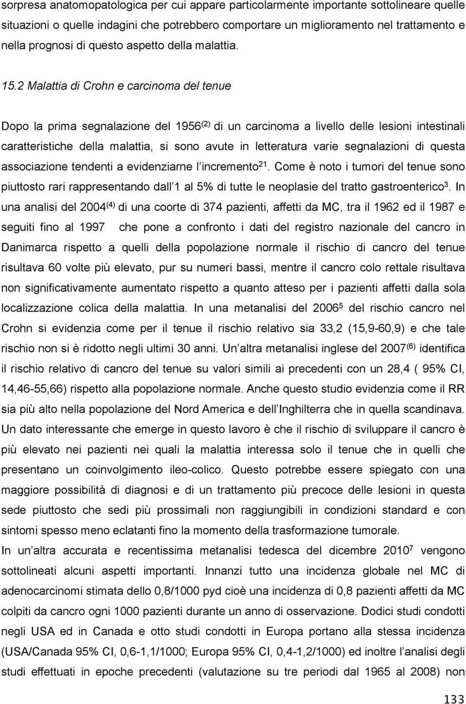 2 Malattia di Crohn e carcinoma del tenue Dopo la prima segnalazione del 1956 (2) di un carcinoma a livello delle lesioni intestinali caratteristiche della malattia, si sono avute in letteratura