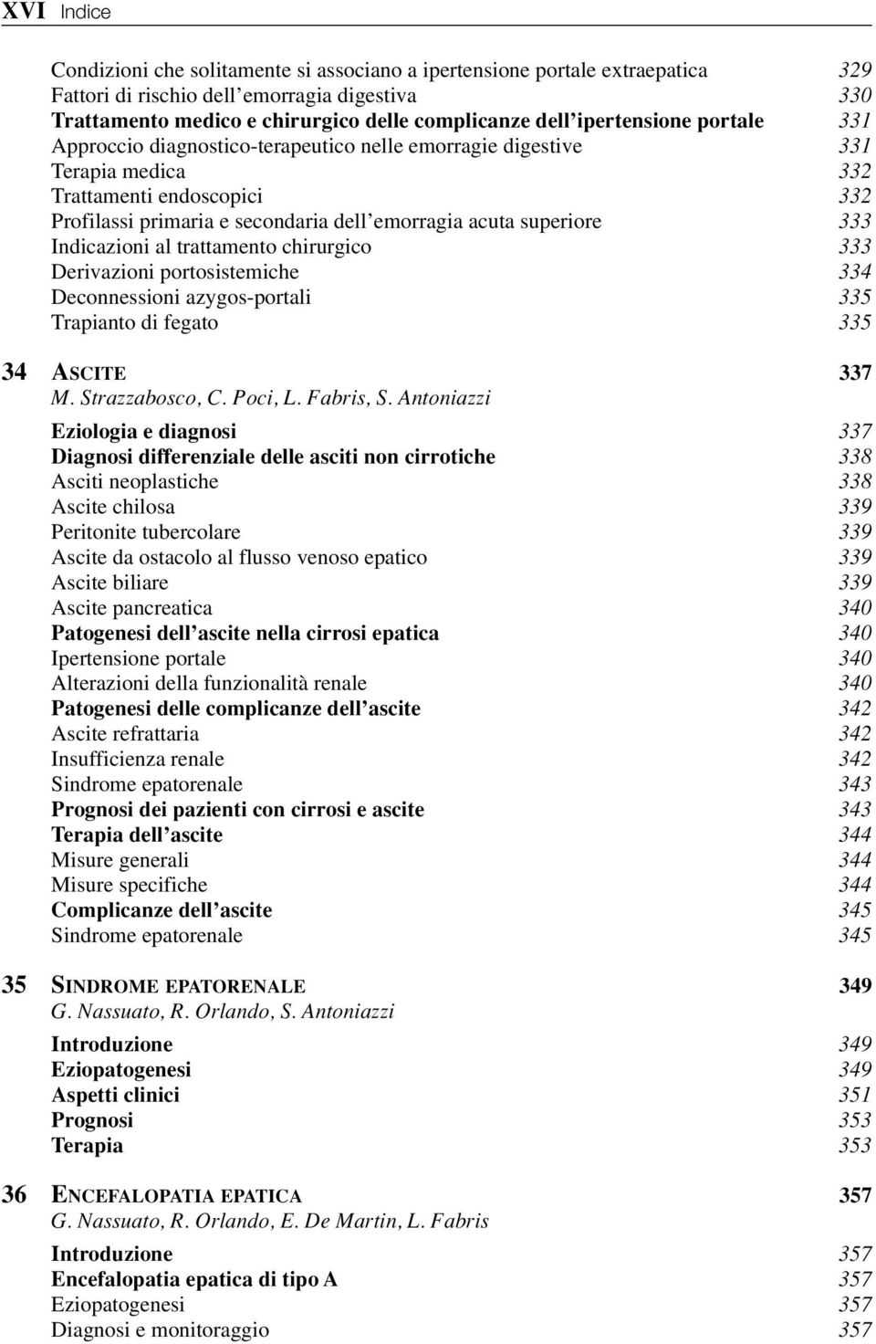 333 Indicazioni al trattamento chirurgico 333 Derivazioni portosistemiche 334 Deconnessioni azygos-portali 335 Trapianto di fegato 335 34 ASCITE 337 M. Strazzabosco, C. Poci, L. Fabris, S.