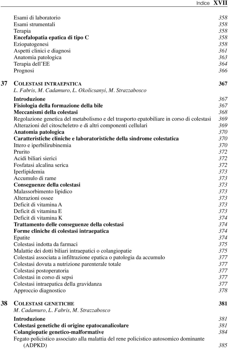 Strazzabosco Introduzione 367 Fisiologia della formazione della bile 367 Meccanismi della colestasi 368 Regolazione genetica del metabolismo e del trasporto epatobiliare in corso di colestasi 369