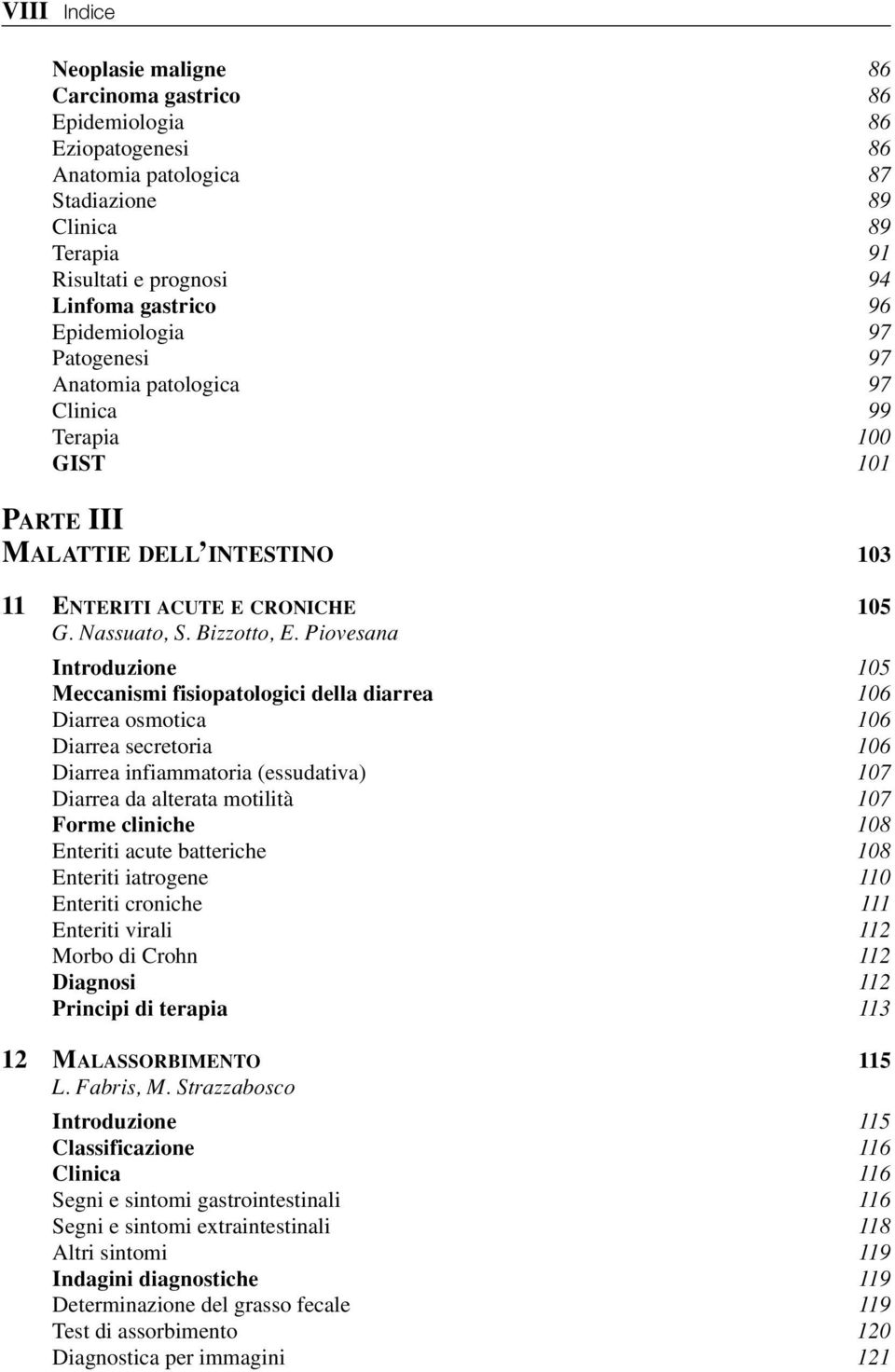 Piovesana Introduzione 105 Meccanismi fisiopatologici della diarrea 106 Diarrea osmotica 106 Diarrea secretoria 106 Diarrea infiammatoria (essudativa) 107 Diarrea da alterata motilità 107 Forme