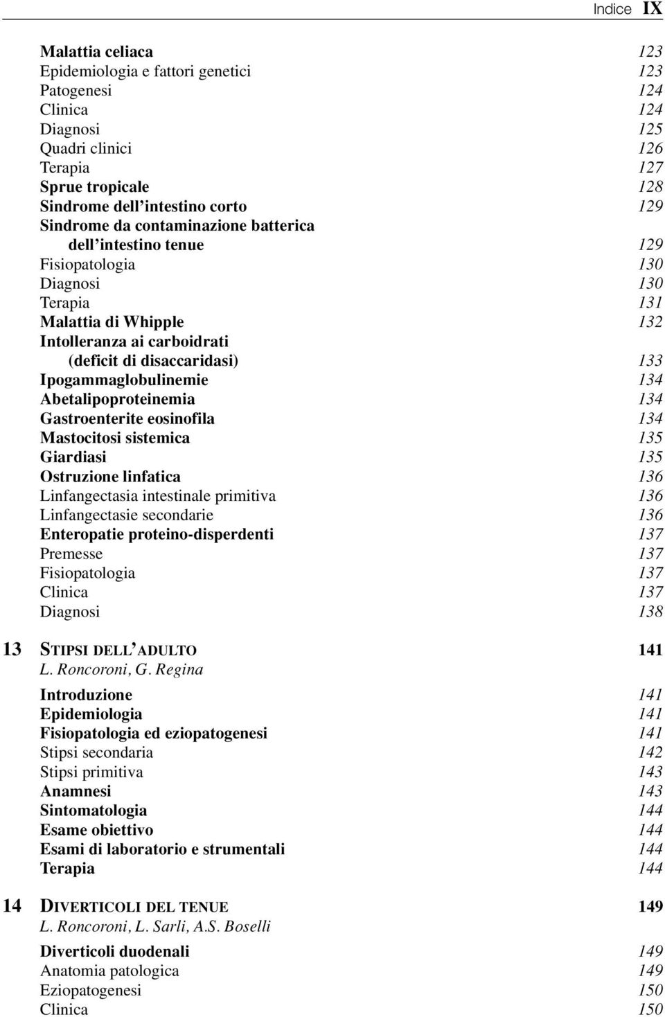 Ipogammaglobulinemie 134 Abetalipoproteinemia 134 Gastroenterite eosinofila 134 Mastocitosi sistemica 135 Giardiasi 135 Ostruzione linfatica 136 Linfangectasia intestinale primitiva 136