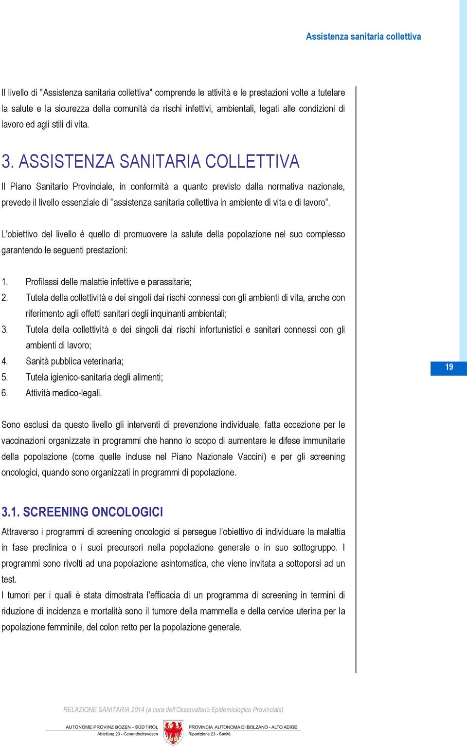 ASSISTENZA SANITARIA COLLETTIVA Il Piano Sanitario Provinciale, in conformità a quanto previsto dalla normativa nazionale, prevede il livello essenziale di "assistenza sanitaria collettiva in