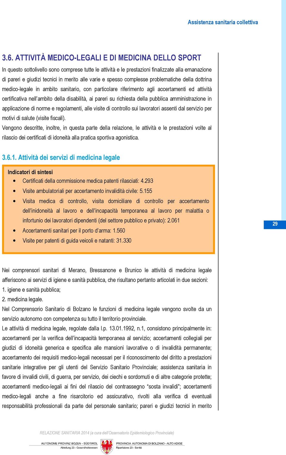 pareri su richiesta della pubblica amministrazione in applicazione di norme e regolamenti, alle visite di controllo sui lavoratori assenti dal servizio per motivi di salute (visite fiscali).