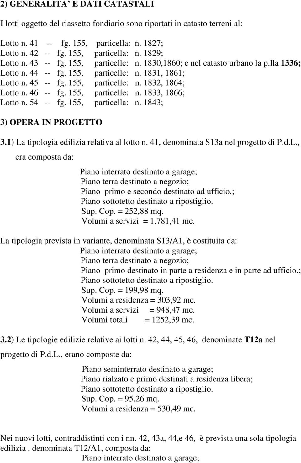 155, particelle: n. 1833, 1866; Lotto n. 54 -- fg. 155, particella: n. 1843; 3) OPERA IN PROGETTO 3.1) La tipologia edilizia relativa al lotto n. 41, denominata S13a nel progetto di P.d.L., era composta da: Piano terra destinato a negozio; Piano primo e secondo destinato ad ufficio.