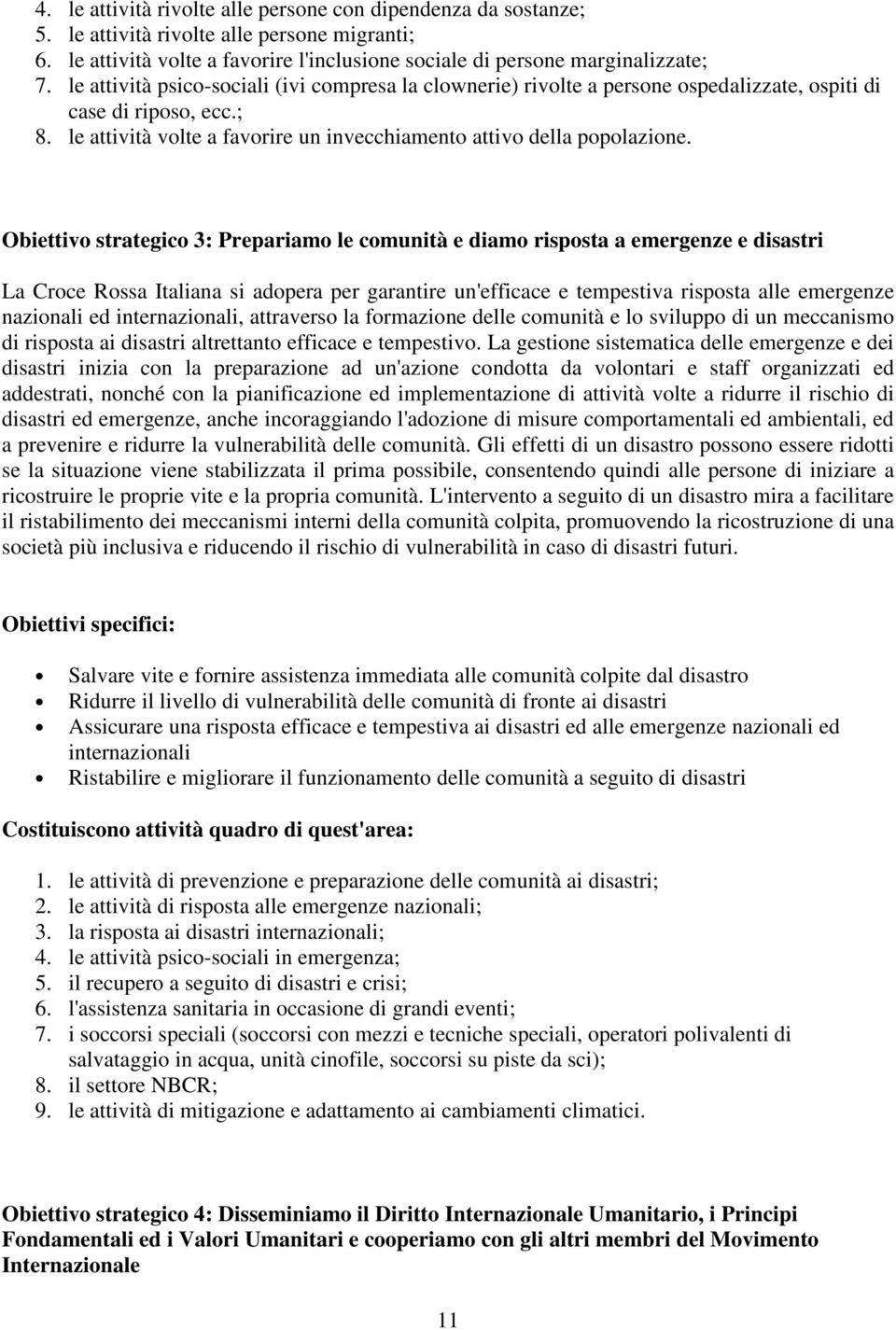 Obiettivo strategico 3: Prepariamo le comunità e diamo risposta a emergenze e disastri La Croce Rossa Italiana si adopera per garantire un'efficace e tempestiva risposta alle emergenze nazionali ed