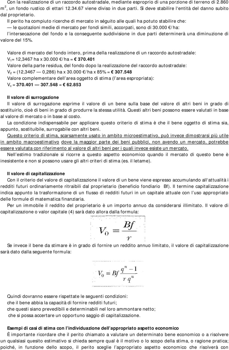 Il perito ha compiuto ricerche di mercato in séguito alle quali ha potuto stabilire che: le quotazioni medie di mercato per fondi simili, accorpati, sono di 30.