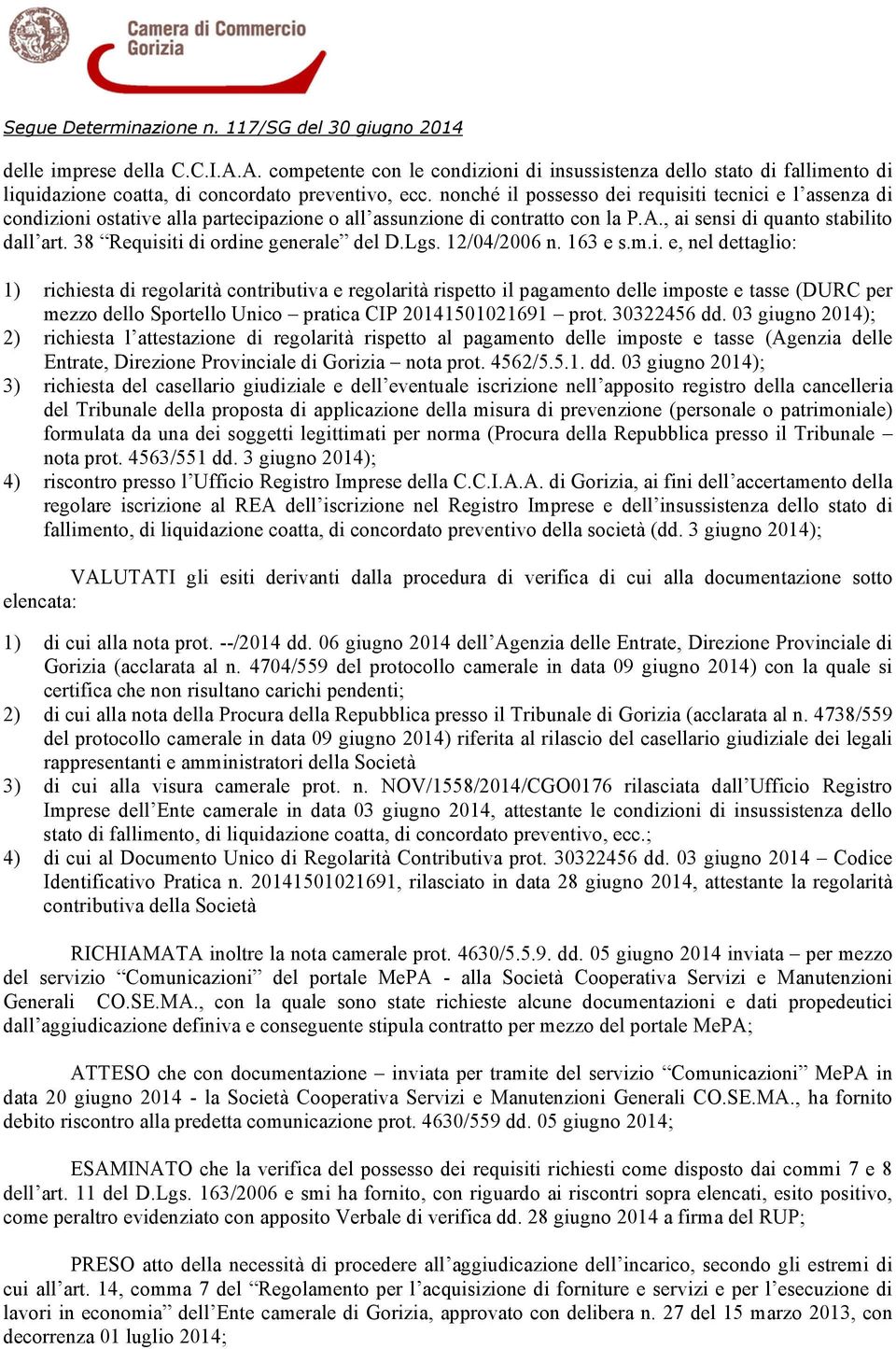 38 Requisiti di ordine generale del D.Lgs. 12/04/2006 n. 163 e s.m.i. e, nel dettaglio: 1) richiesta di regolarità contributiva e regolarità rispetto il pagamento delle imposte e tasse (DURC per mezzo dello Sportello Unico pratica CIP 20141501021691 prot.