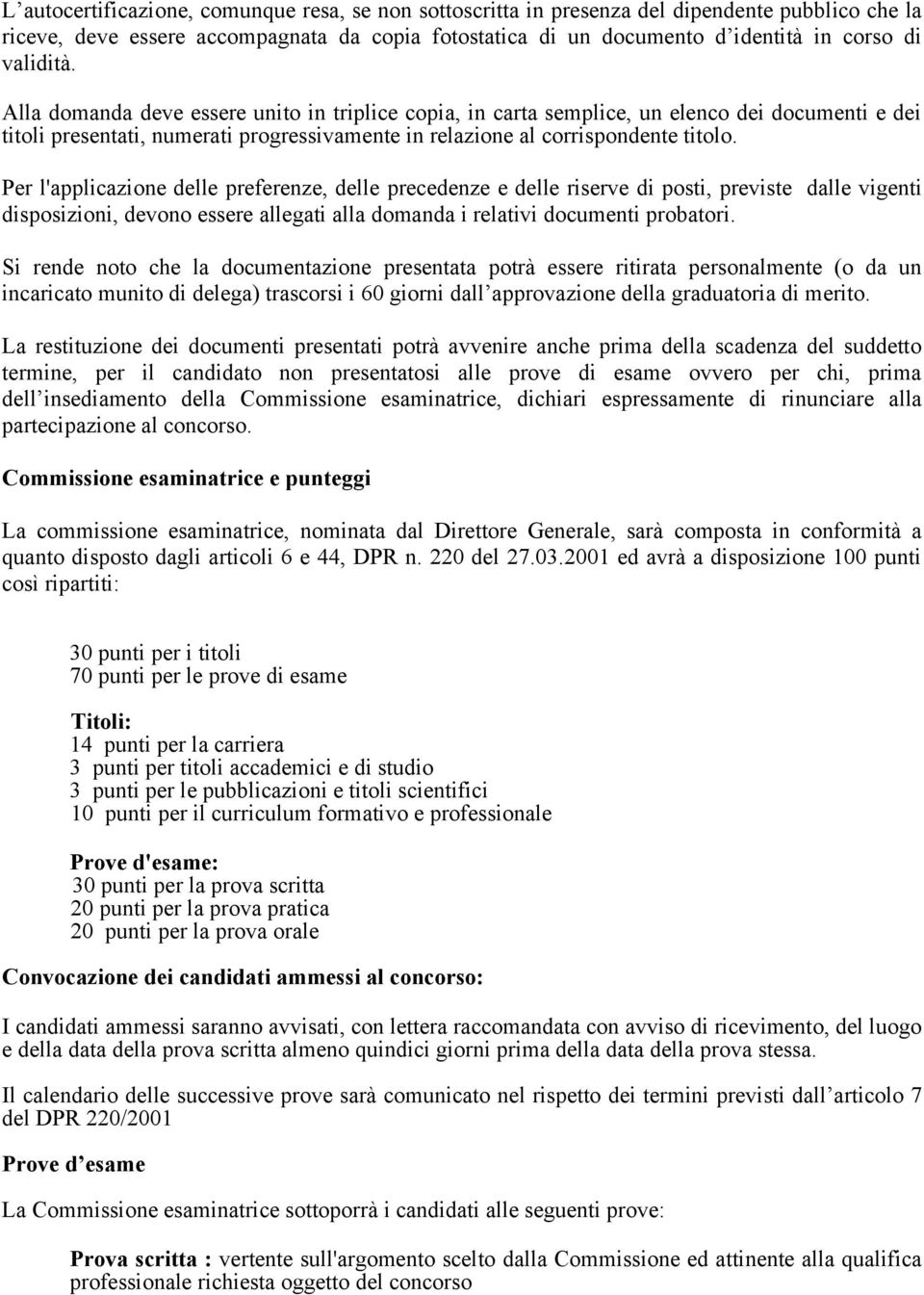 Per l'applicazione delle preferenze, delle precedenze e delle riserve di posti, previste dalle vigenti disposizioni, devono essere allegati alla domanda i relativi documenti probatori.