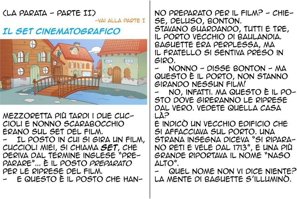 - E questo è il posto che hanno preparato per il film? - chiese, deluso, Bonton. Stavano guardando, tutti e tre, il porto vecchio di Baulandia.