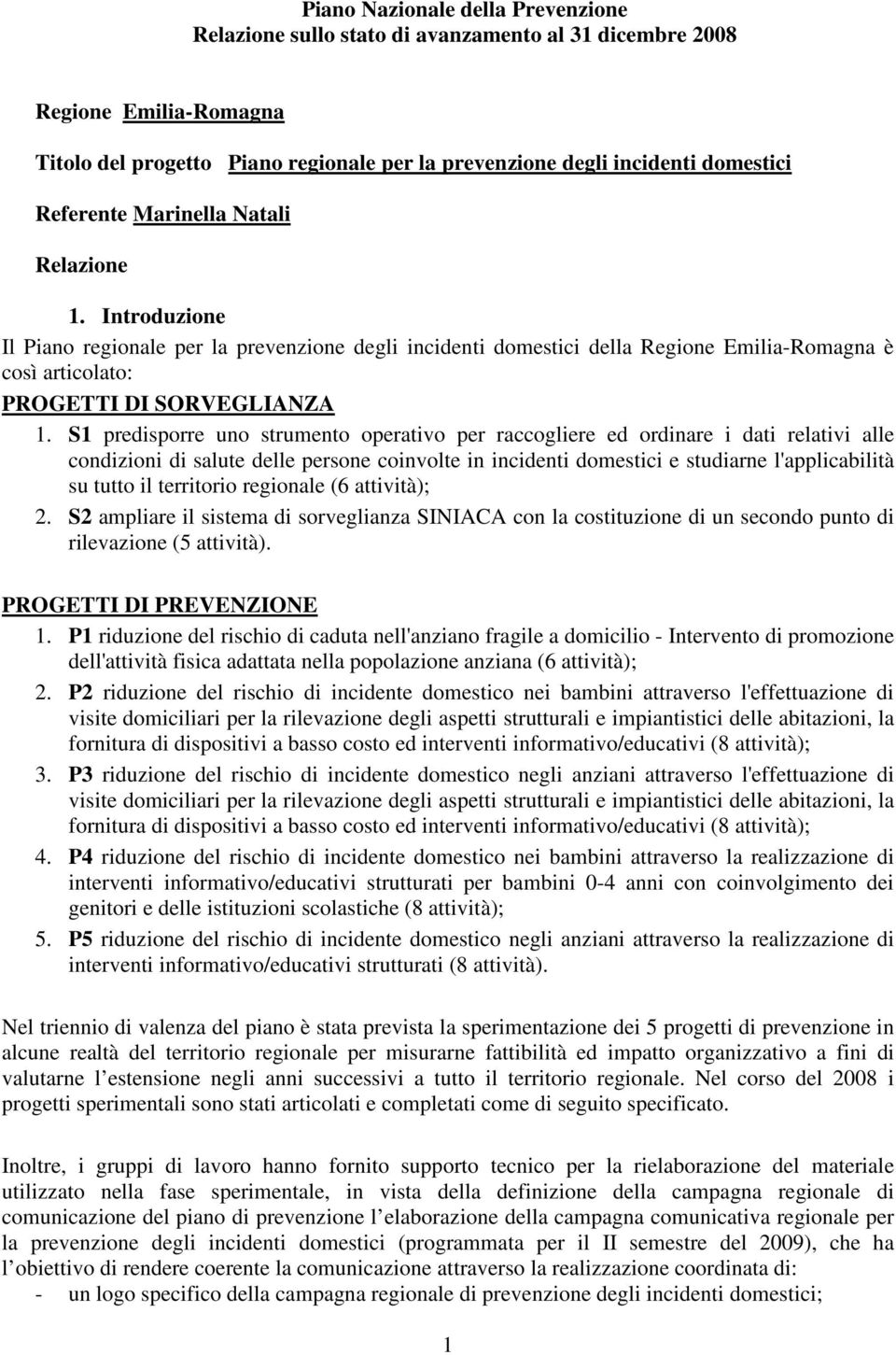 S1 predisporre uno strumento operativo per raccogliere ed ordinare i dati relativi alle condizioni di salute delle persone coinvolte in incidenti domestici e studiarne l'applicabilità su tutto il