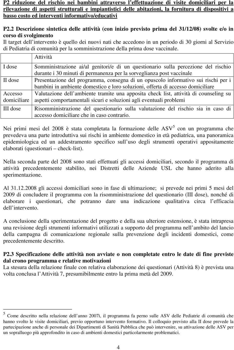 2 Descrizione sintetica delle attività (con inizio previsto prima del 31/12/08) svolte e/o in Il target dell intervento è quello dei nuovi nati che accedono in un periodo di 30 giorni al Servizio di