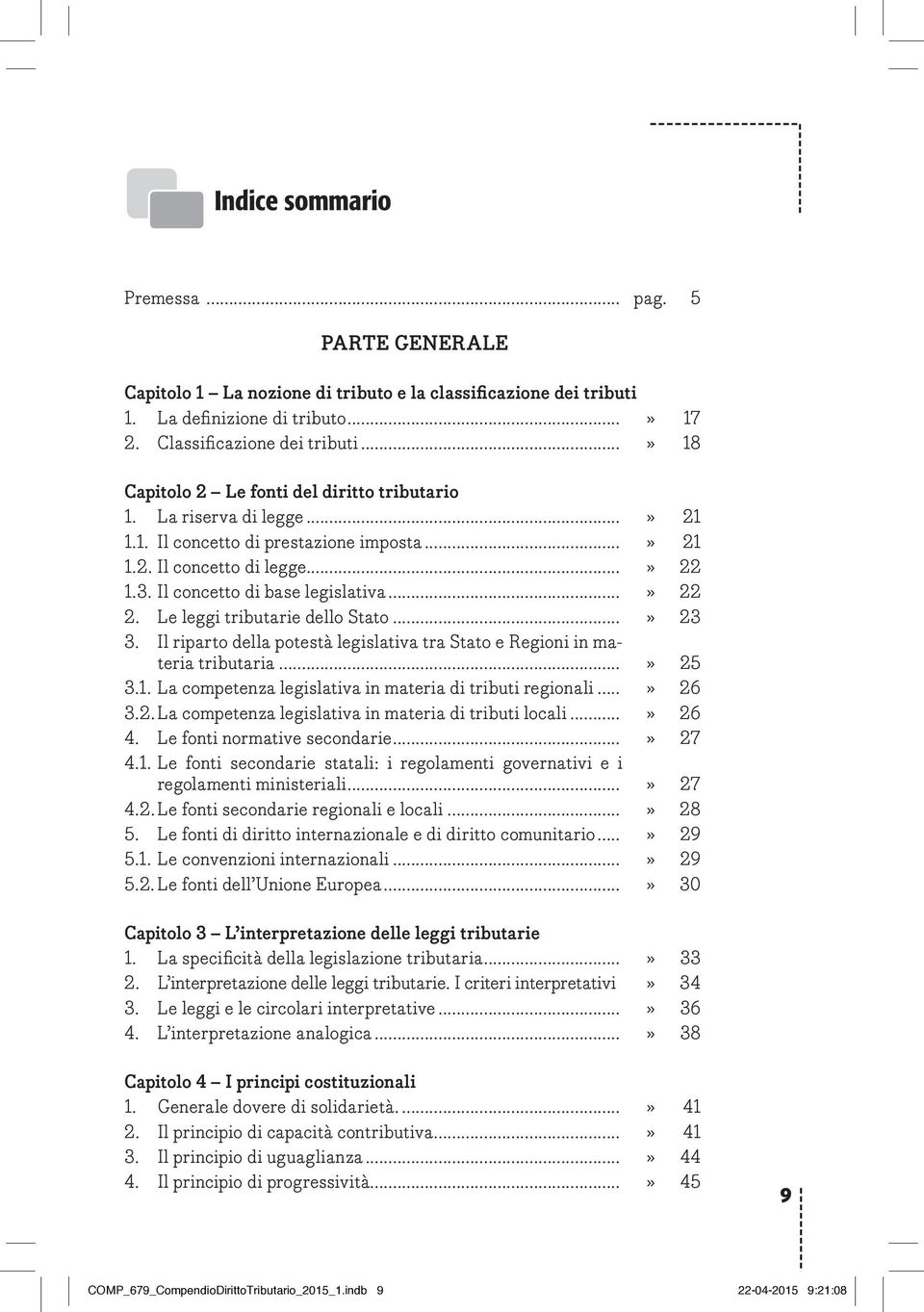 ..» 22 2. Le leggi tributarie dello Stato...» 23 3. Il riparto della potestà legislativa tra Stato e Regioni in materia tributaria...» 25 3.1.