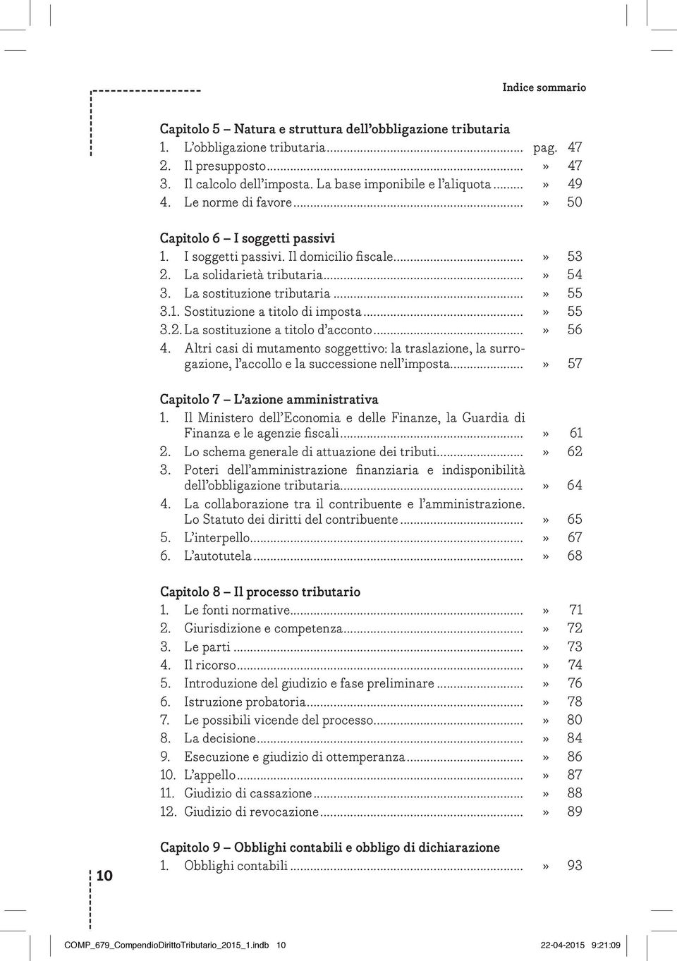 ..» 55 3.2. La sostituzione a titolo d acconto...» 56 4. Altri casi di mutamento soggettivo: la traslazione, la surrogazione, l accollo e la successione nell imposta.