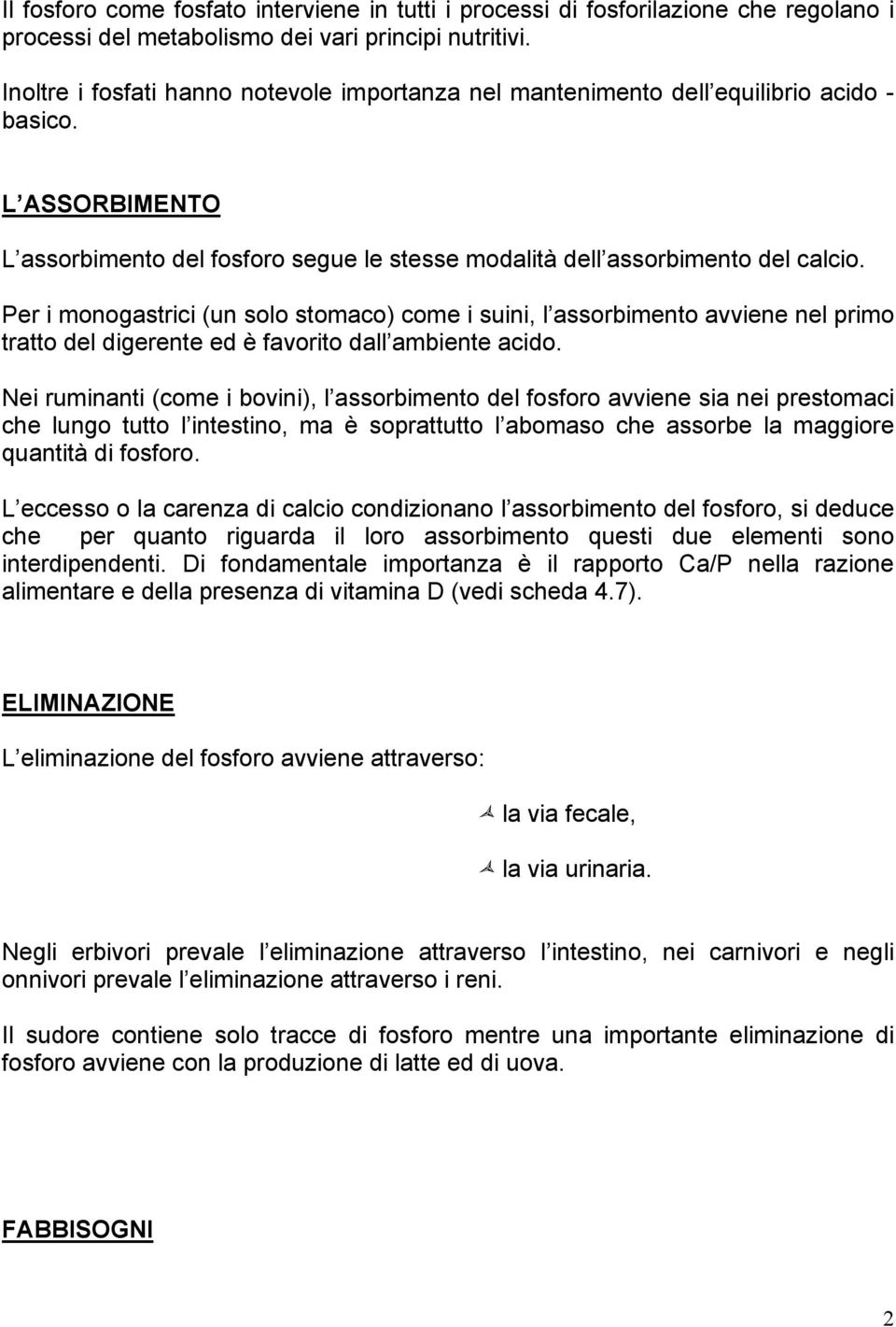 Per i monogastrici (un solo stomaco) come i suini, l assorbimento avviene nel primo tratto del digerente ed è favorito dall ambiente acido.