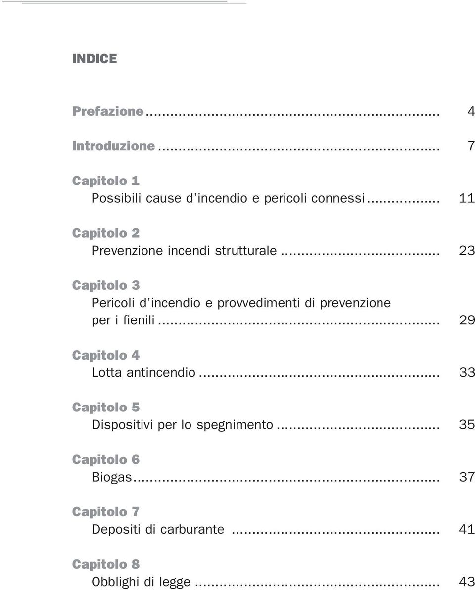 .. 23 Capitolo 3 Pericoli d incendio e provvedimenti di prevenzione per i fienili.