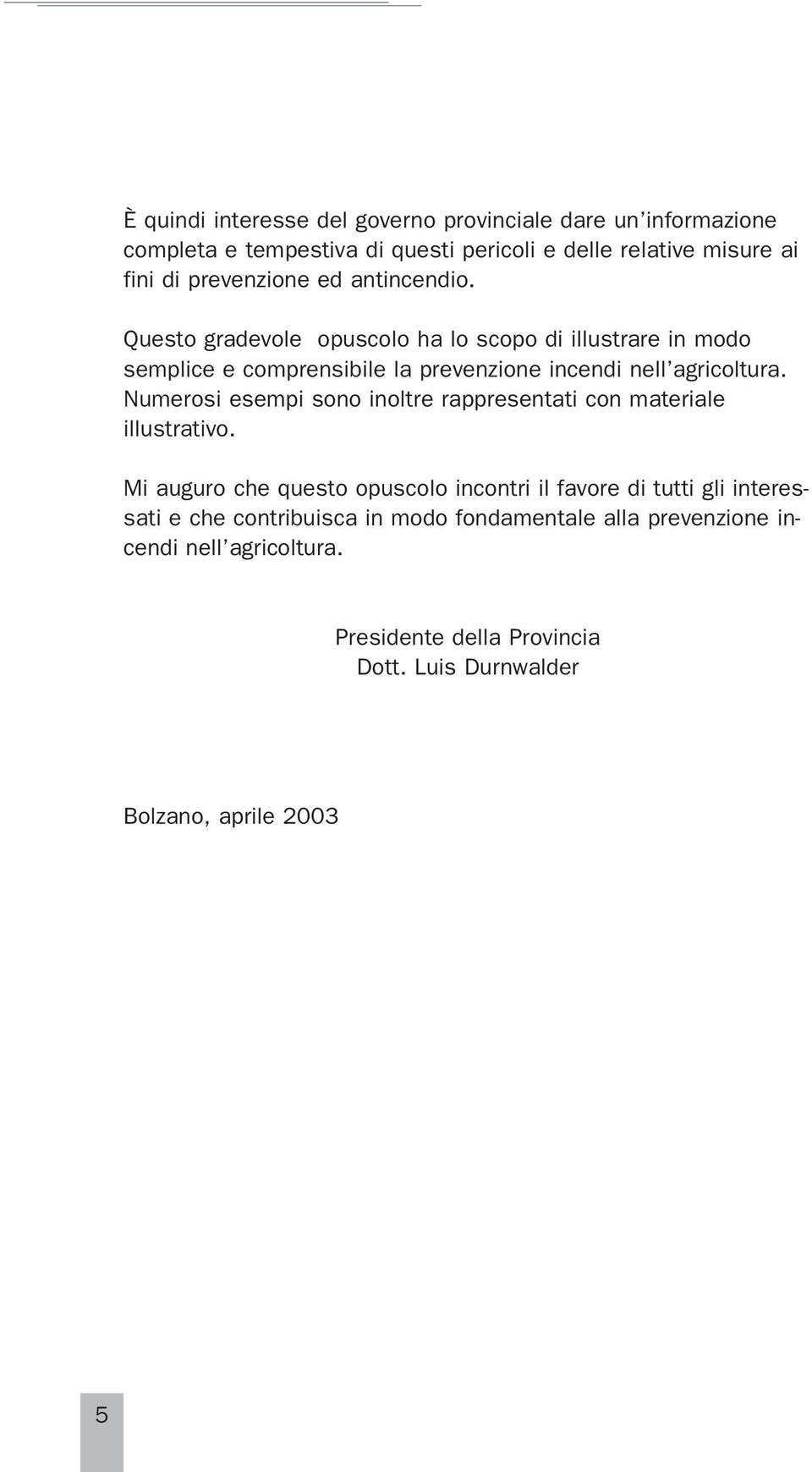 Questo gradevole opuscolo ha lo scopo di illustrare in modo semplice e comprensibile la prevenzione incendi nell agricoltura.