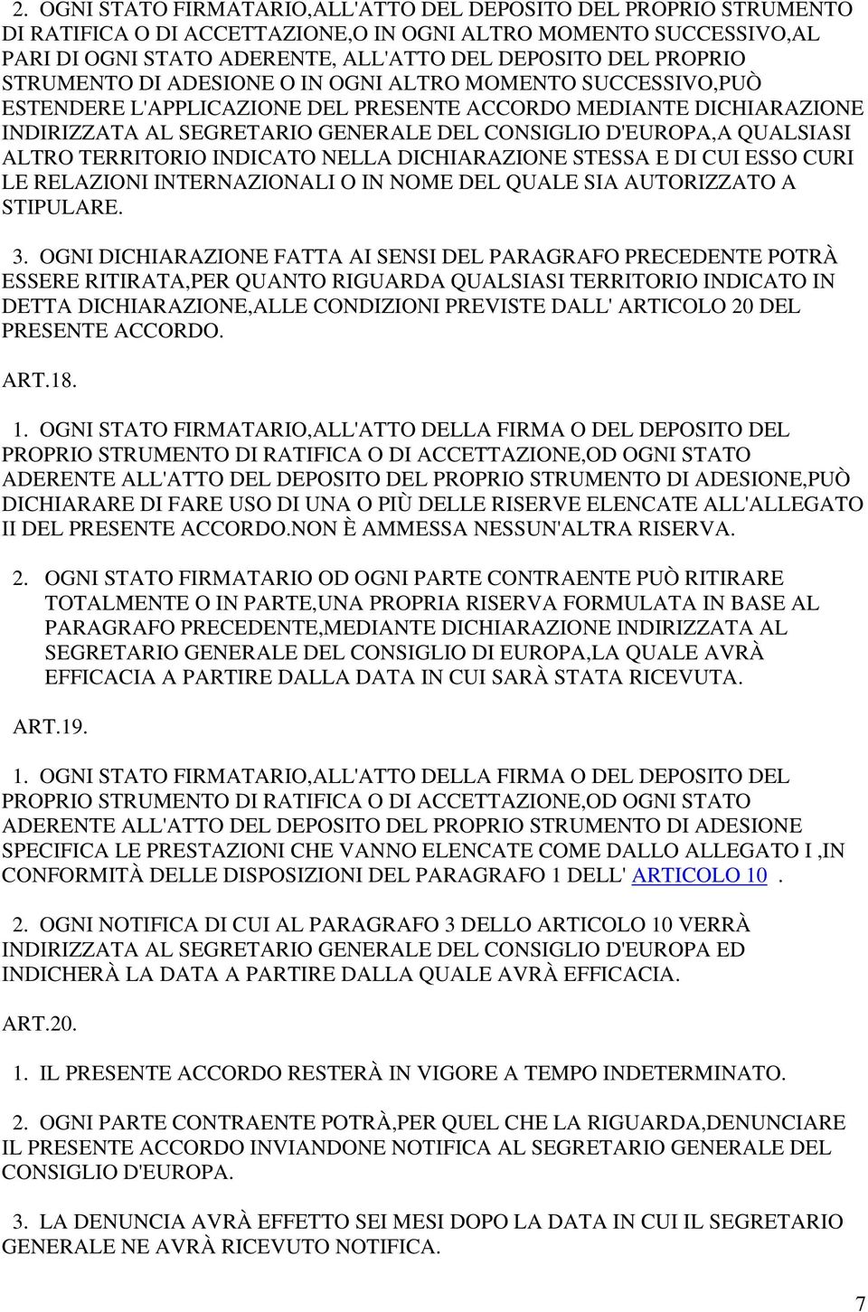 ALTRO TERRITORIO INDICATO NELLA DICHIARAZIONE STESSA E DI CUI ESSO CURI LE RELAZIONI INTERNAZIONALI O IN NOME DEL QUALE SIA AUTORIZZATO A STIPULARE. 3.