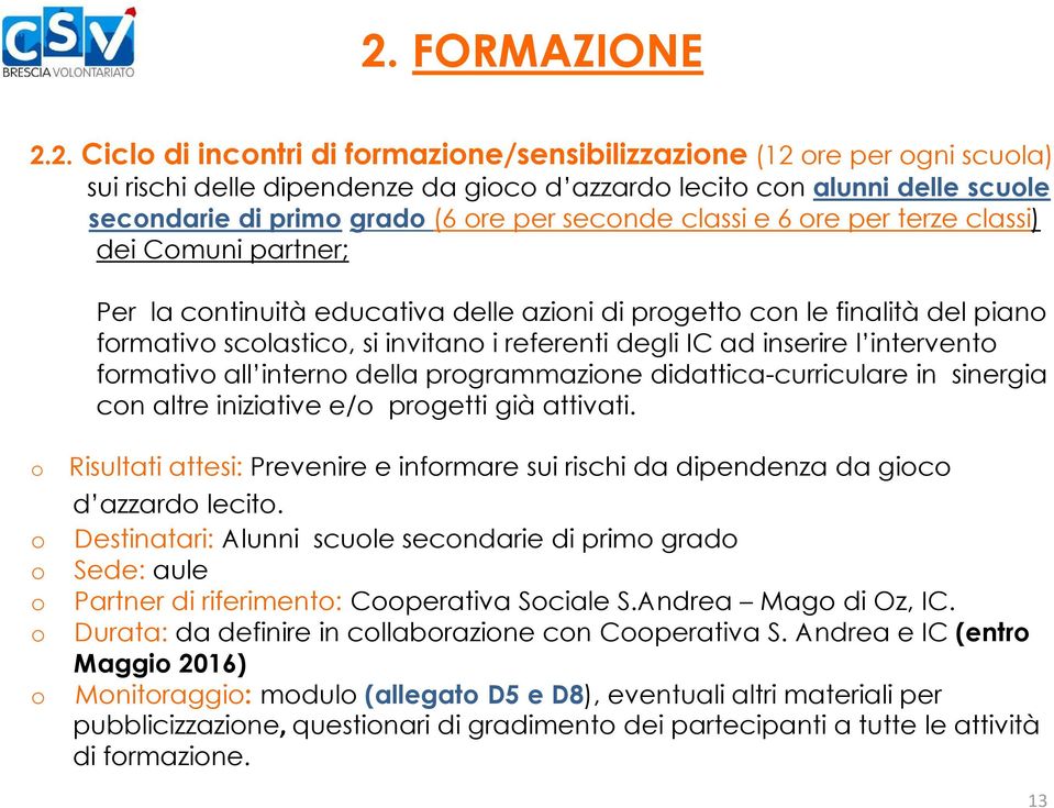 degli IC ad inserire l intervento formativo all interno della programmazione didattica-curriculare in sinergia con altre iniziative e/o progetti già attivati.