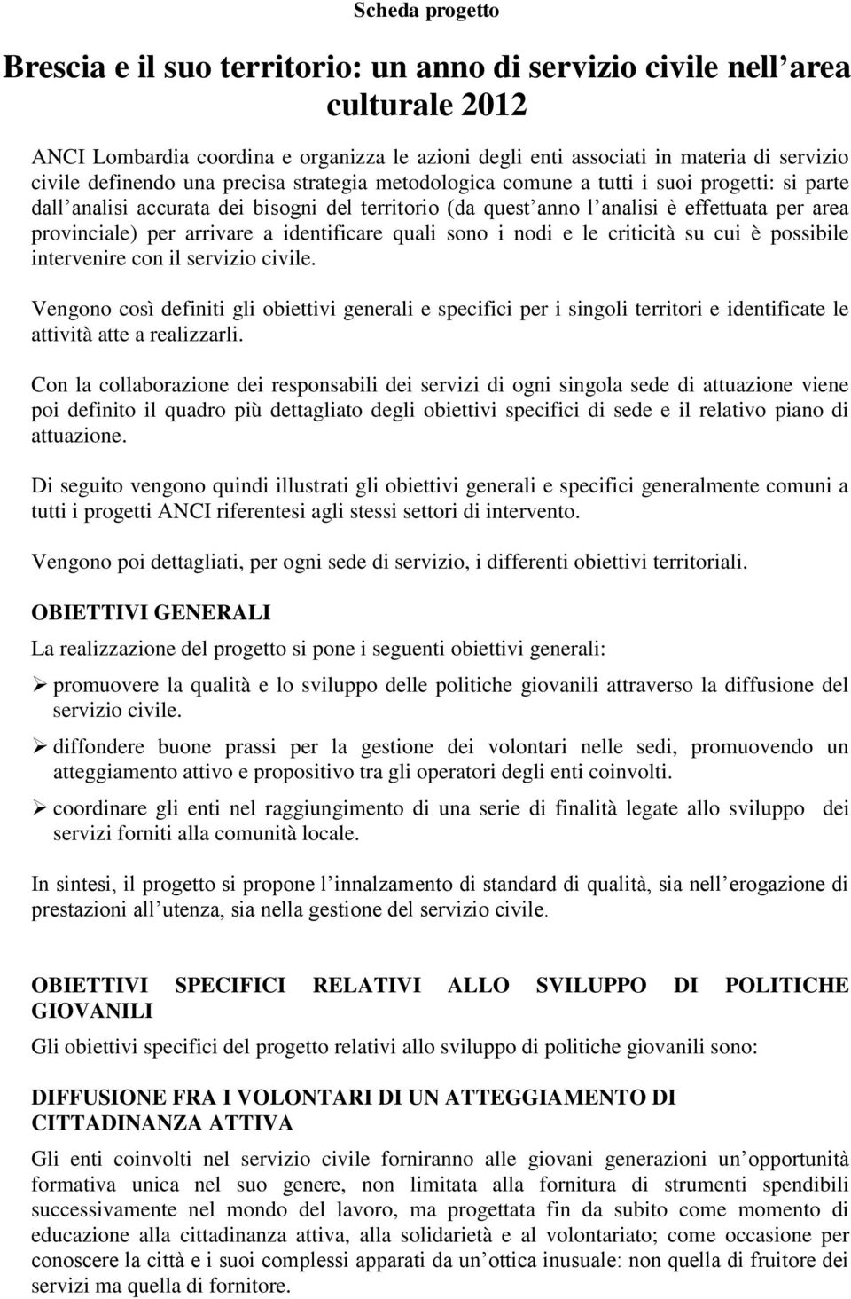 arrivare a identificare quali sono i nodi e le criticità su cui è possibile intervenire con il servizio civile.