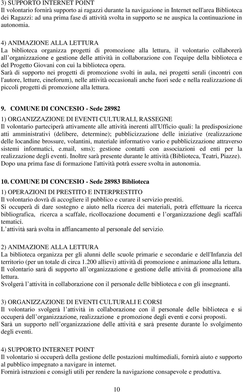 4) ANIMAZIONE ALLA LETTURA La biblioteca organizza progetti di promozione alla lettura, il volontario collaborerà all organizzazione e gestione delle attività in collaborazione con l'equipe della