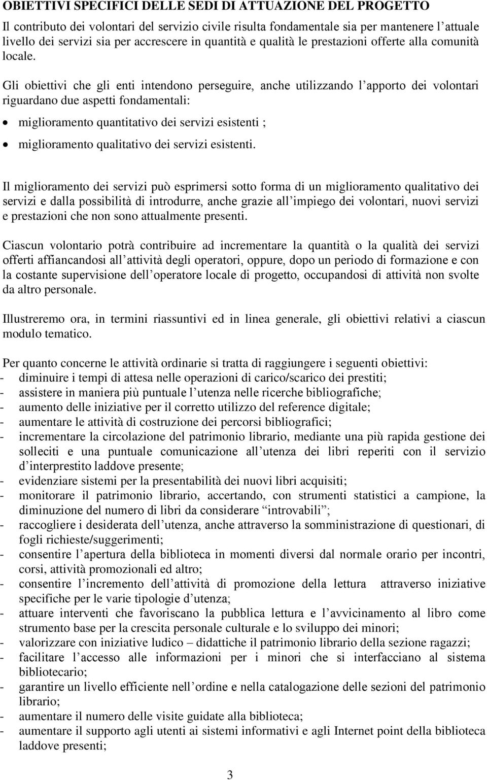 Gli obiettivi che gli enti intendono perseguire, anche utilizzando l apporto dei volontari riguardano due aspetti fondamentali: miglioramento quantitativo dei servizi esistenti ; miglioramento